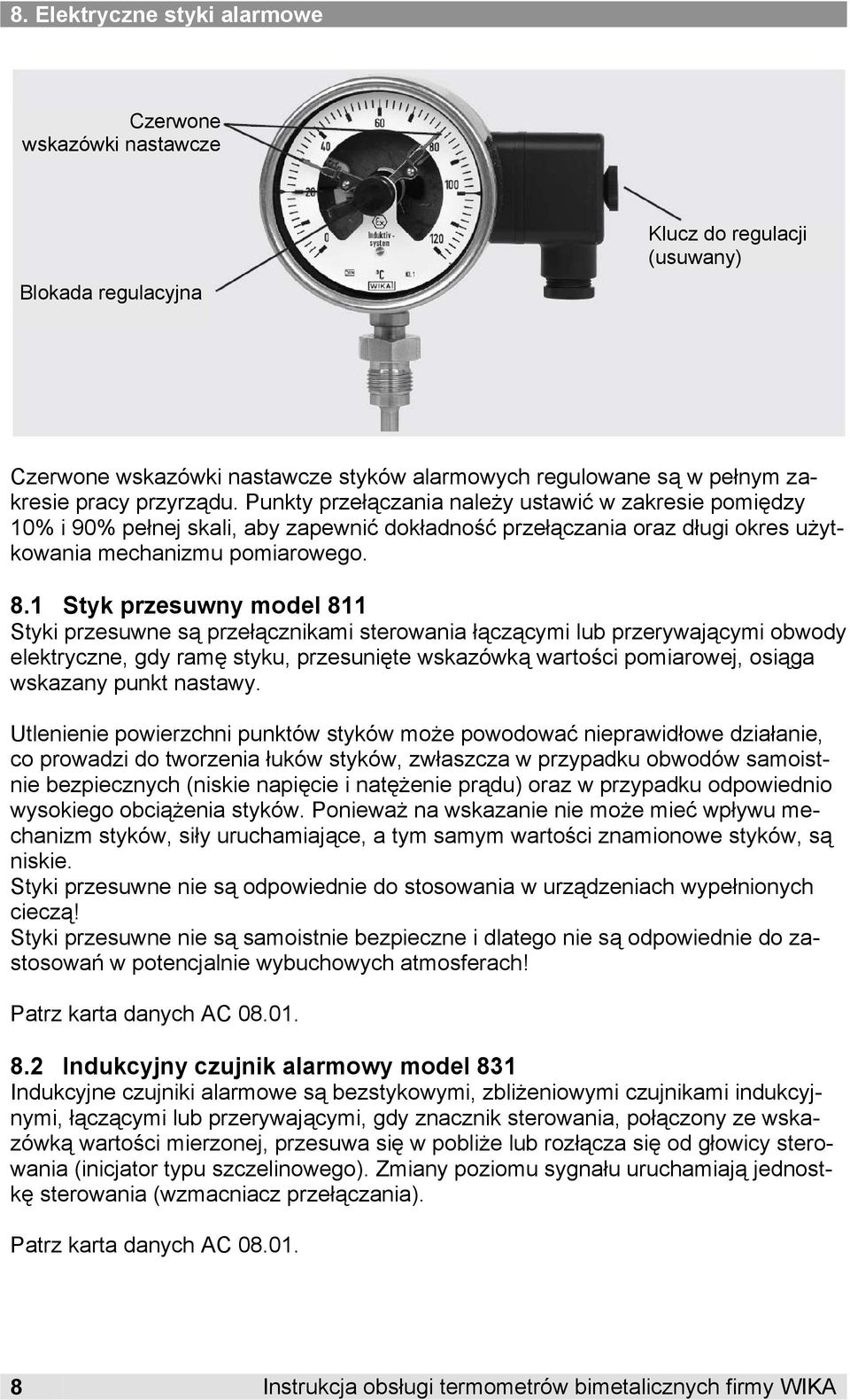 1 Styk przesuwny model 811 Styki przesuwne są przełącznikami sterowania łączącymi lub przerywającymi obwody elektryczne, gdy ramę styku, przesunięte wskazówką wartości pomiarowej, osiąga wskazany