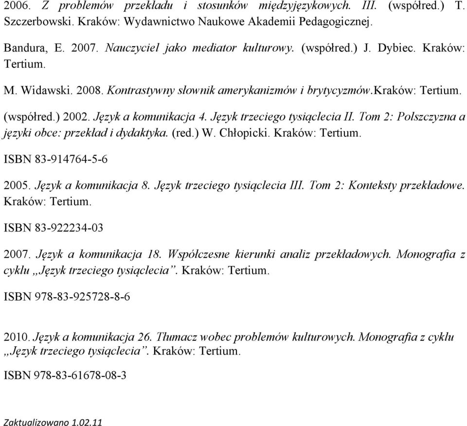 Tom 2: Polszczyzna a języki obce: przekład i dydaktyka. (red.) W. Chłopicki. Kraków: Tertium. ISBN 83-914764-5-6 2005. Język a komunikacja 8. Język trzeciego tysiąclecia III.
