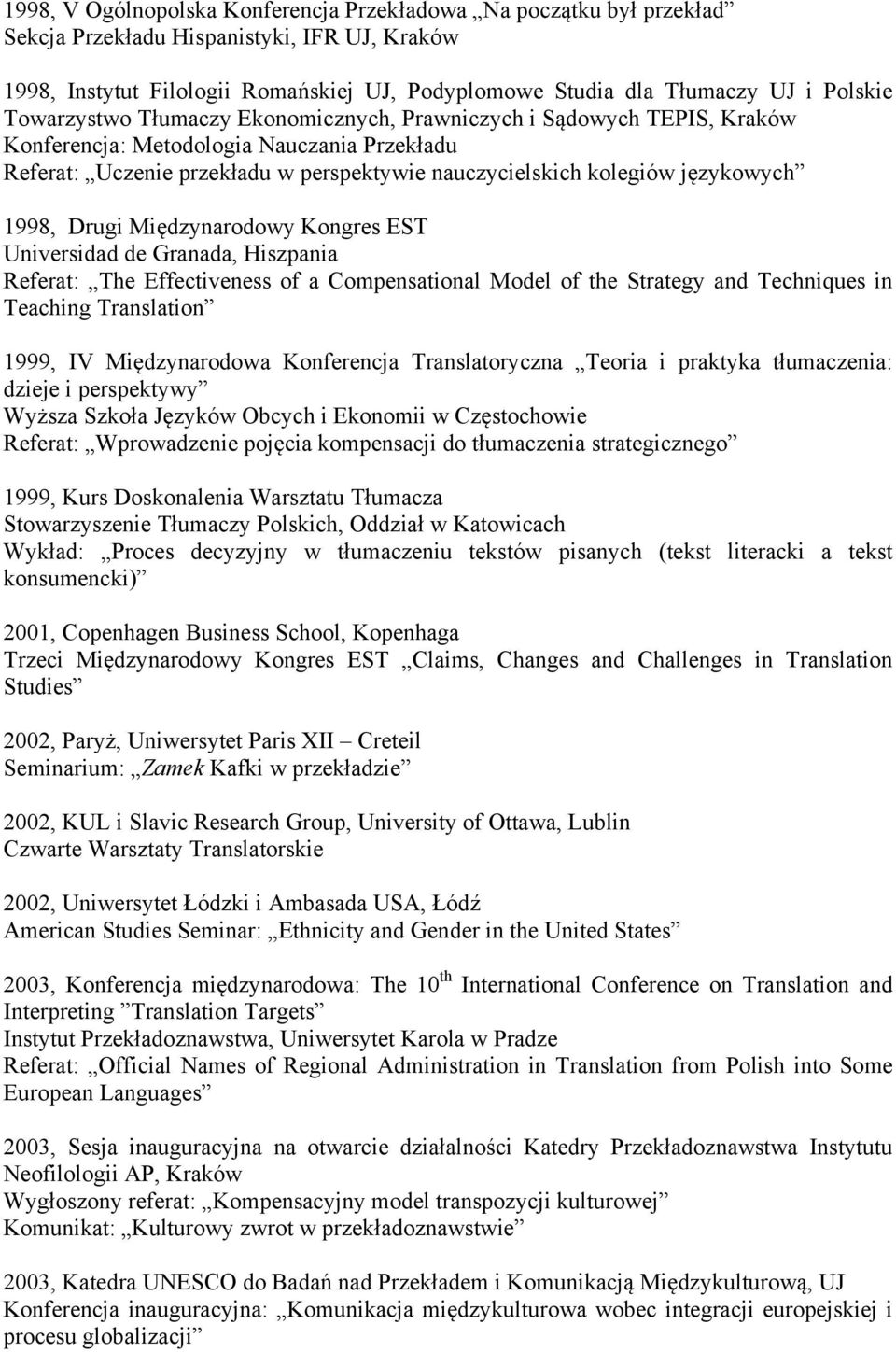 językowych 1998, Drugi Międzynarodowy Kongres EST Universidad de Granada, Hiszpania Referat: The Effectiveness of a Compensational Model of the Strategy and Techniques in Teaching Translation 1999,