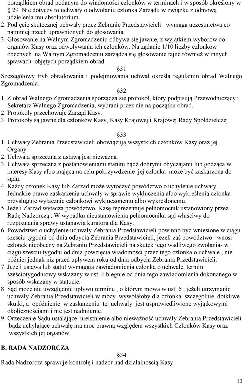 Podjęcie skutecznej uchwały przez Zebranie Przedstawicieli wymaga uczestnictwa co najmniej trzech uprawnionych do głosowania. 3.