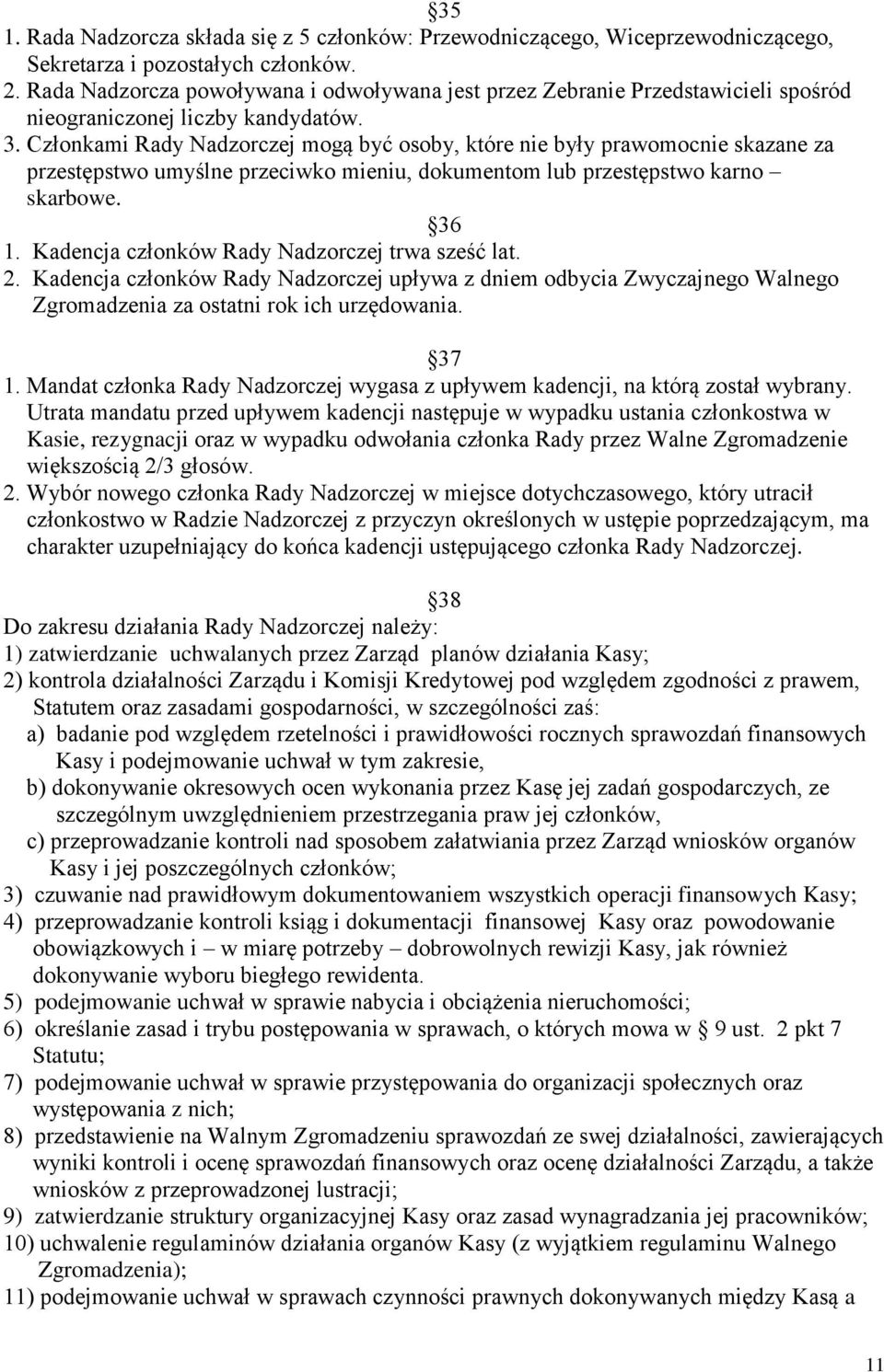 Członkami Rady Nadzorczej mogą być osoby, które nie były prawomocnie skazane za przestępstwo umyślne przeciwko mieniu, dokumentom lub przestępstwo karno skarbowe. 36 1.