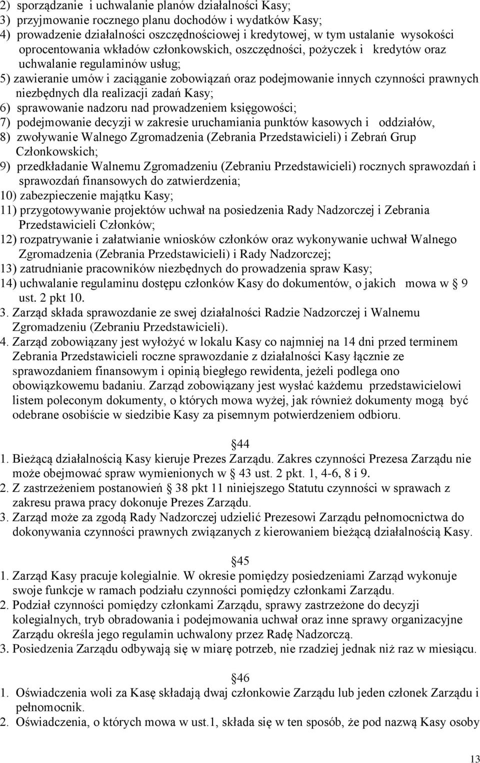 niezbędnych dla realizacji zadań Kasy; 6) sprawowanie nadzoru nad prowadzeniem księgowości; 7) podejmowanie decyzji w zakresie uruchamiania punktów kasowych i oddziałów, 8) zwoływanie Walnego