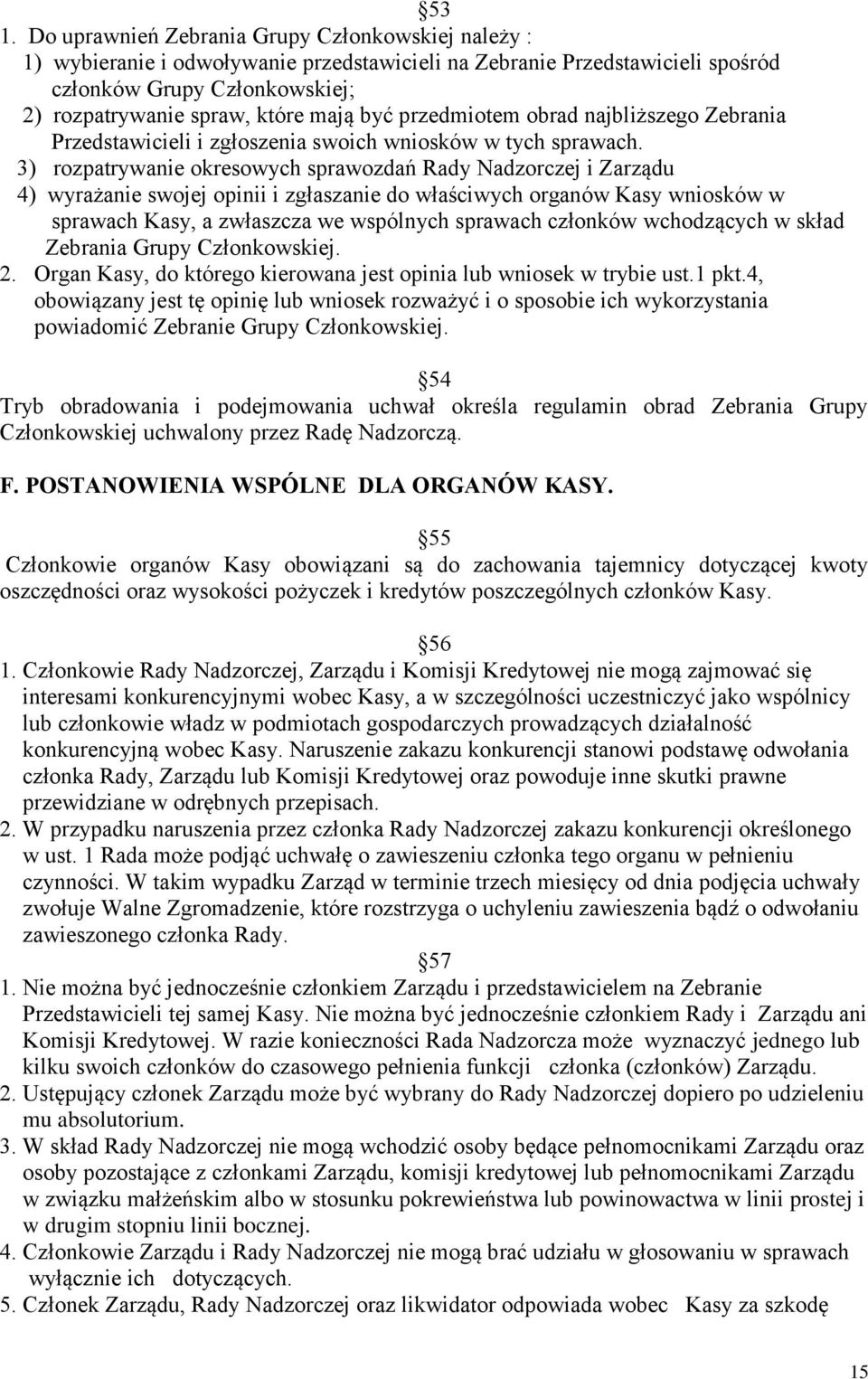 3) rozpatrywanie okresowych sprawozdań Rady Nadzorczej i Zarządu 4) wyrażanie swojej opinii i zgłaszanie do właściwych organów Kasy wniosków w sprawach Kasy, a zwłaszcza we wspólnych sprawach