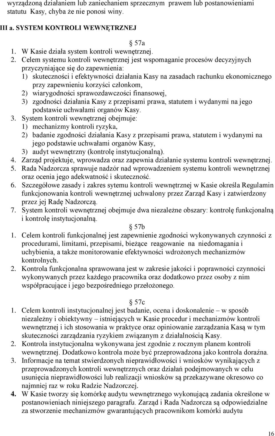 Celem systemu kontroli wewnętrznej jest wspomaganie procesów decyzyjnych przyczyniające się do zapewnienia: 1) skuteczności i efektywności działania Kasy na zasadach rachunku ekonomicznego przy