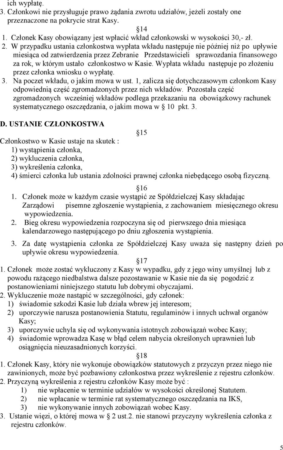 W przypadku ustania członkostwa wypłata wkładu następuje nie później niż po upływie miesiąca od zatwierdzenia przez Zebranie Przedstawicieli sprawozdania finansowego za rok, w którym ustało