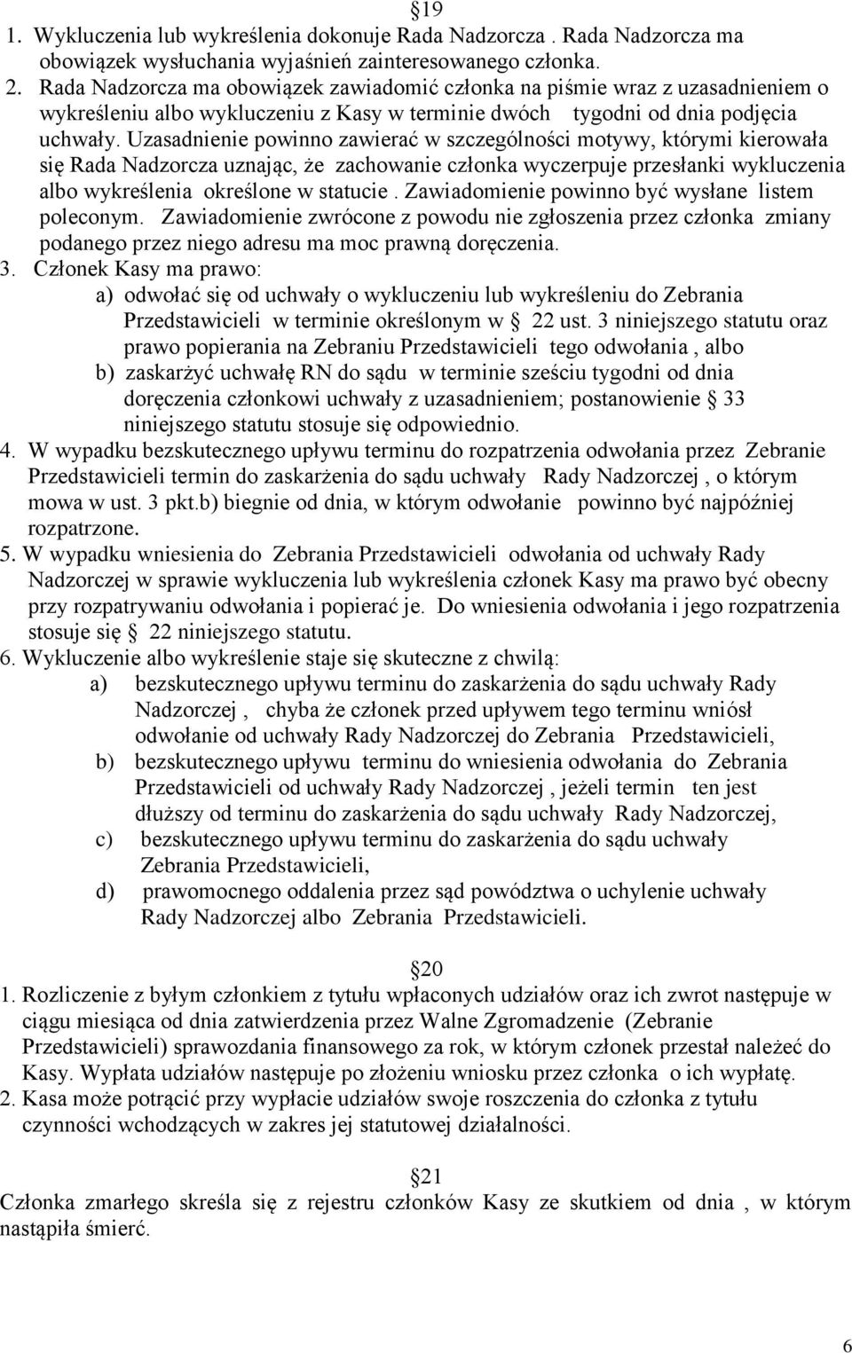 Uzasadnienie powinno zawierać w szczególności motywy, którymi kierowała się Rada Nadzorcza uznając, że zachowanie członka wyczerpuje przesłanki wykluczenia albo wykreślenia określone w statucie.