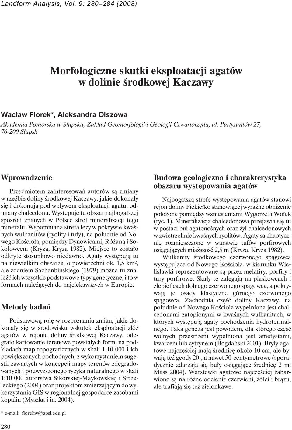 Partyzantów 27, 76-200 Słupsk Wprowadzenie Przedmiotem zainteresowań autorów są zmiany w rzeźbie doliny środkowej Kaczawy, jakie dokonały się i dokonują pod wpływem eksploatacji agatu, odmiany