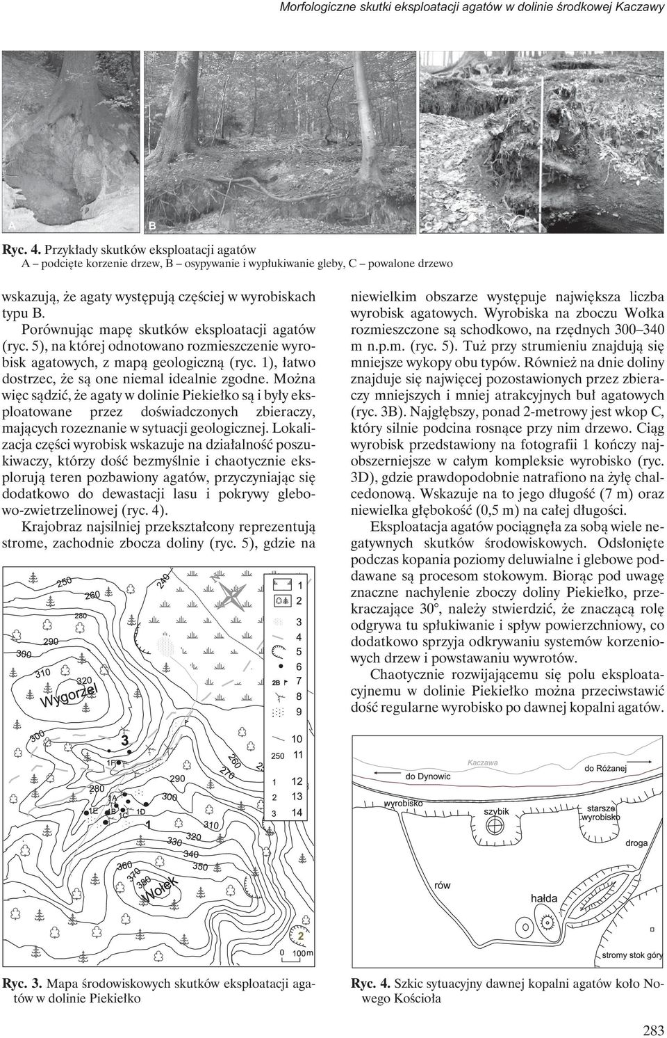 Porównując mapę skutków eksploatacji agatów (ryc. 5), na której odnotowano rozmieszczenie wyrobisk agatowych, z mapą geologiczną (ryc. 1), łatwo dostrzec, że są one niemal idealnie zgodne.