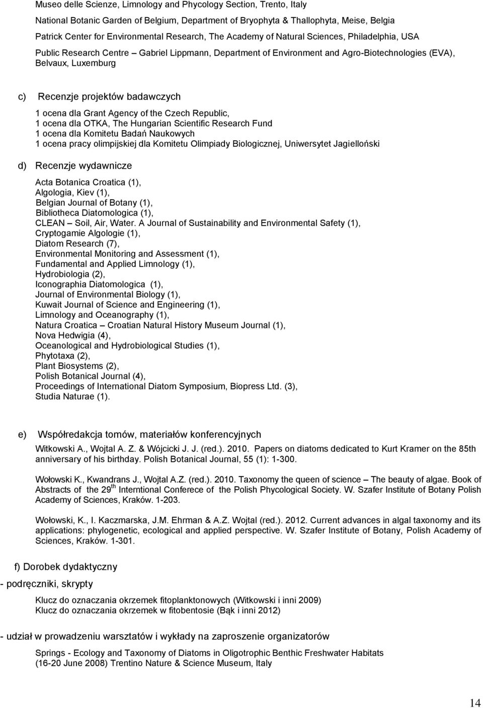 badawczych 1 ocena dla Grant Agency of the Czech Republic, 1 ocena dla OTKA, The Hungarian Scientific Research Fund 1 ocena dla Komitetu Badań Naukowych 1 ocena pracy olimpijskiej dla Komitetu