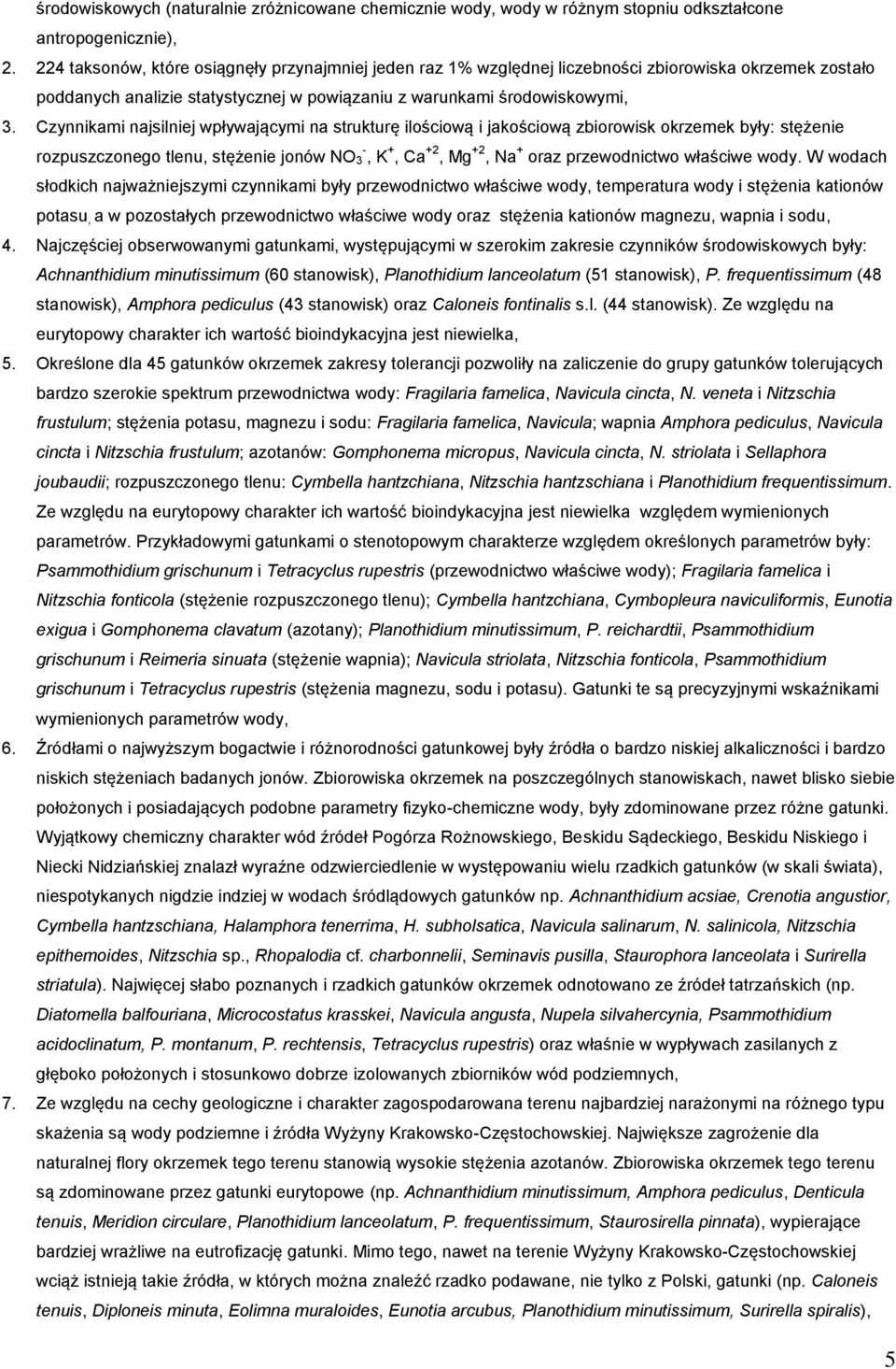 Czynnikami najsilniej wpływającymi na strukturę ilościową i jakościową zbiorowisk okrzemek były: stężenie rozpuszczonego tlenu, stężenie jonów NO - 3, K +, Ca +2, Mg +2, Na + oraz przewodnictwo
