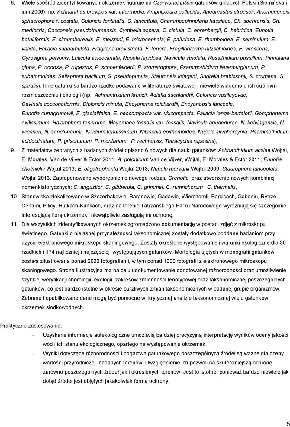 mediocris, Cocconeis pseudothumensis, Cymbella aspera, C. cistula, C. ehrenbergii, C. hebridica, Eunotia botuliformis, E. circumborealis, E. meisterii, E. microcephala, E. paludosa, E. rhomboidea, E.
