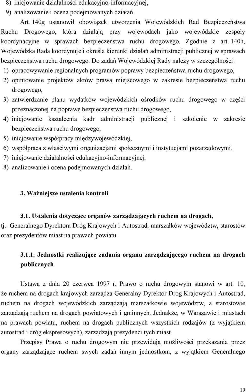 Zgodnie z art. 140h, Wojewódzka Rada koordynuje i określa kierunki działań administracji publicznej w sprawach bezpieczeństwa ruchu drogowego.