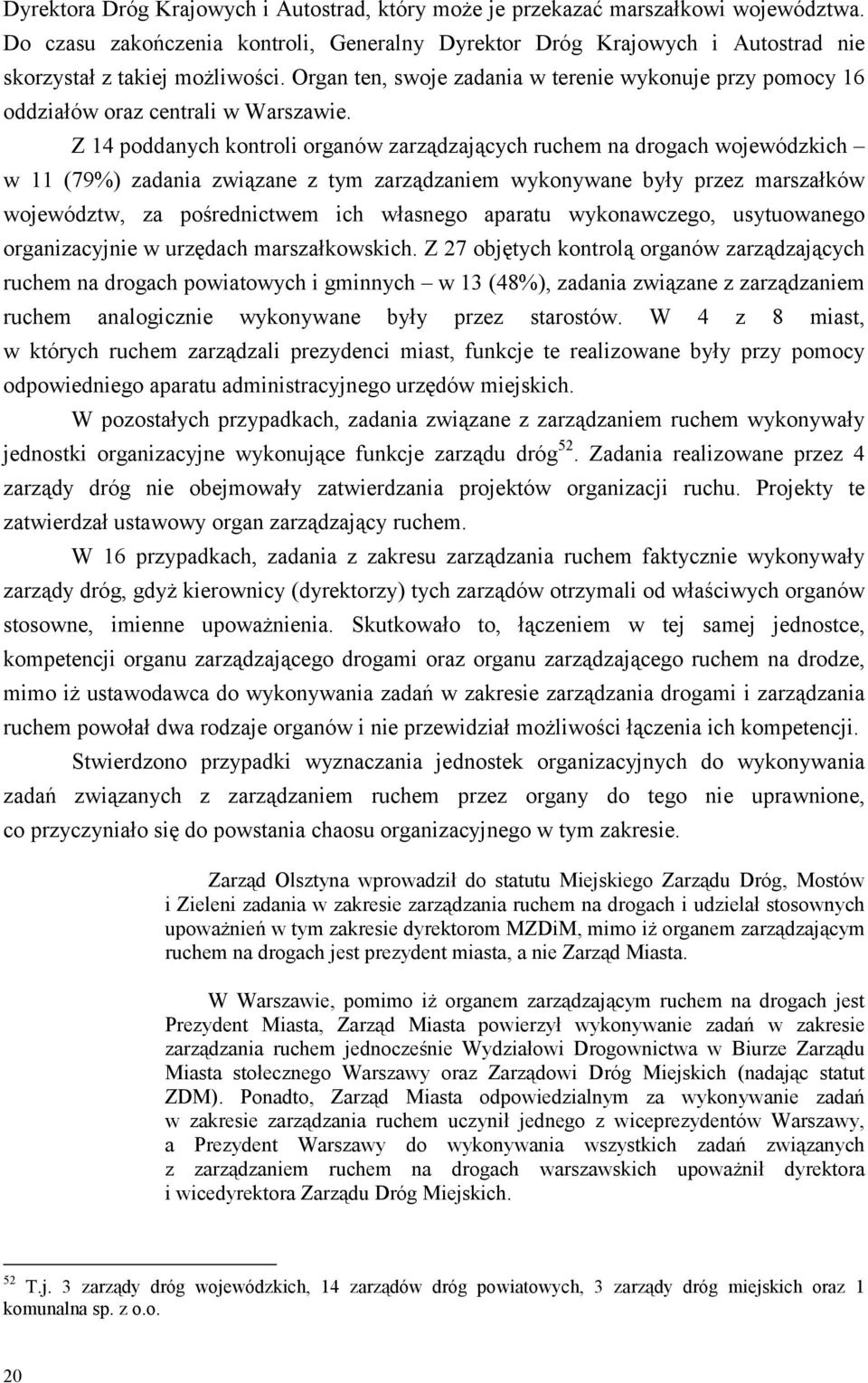 Z 14 poddanych kontroli organów zarządzających ruchem na drogach wojewódzkich w 11 (79%) zadania związane z tym zarządzaniem wykonywane były przez marszałków województw, za pośrednictwem ich własnego