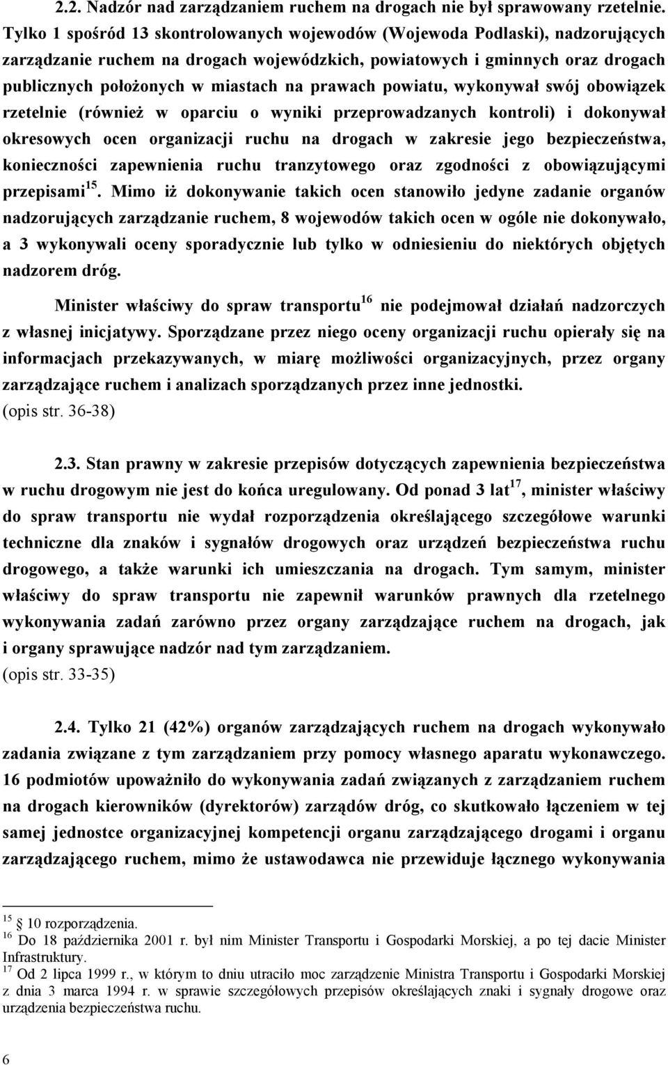 prawach powiatu, wykonywał swój obowiązek rzetelnie (również w oparciu o wyniki przeprowadzanych kontroli) i dokonywał okresowych ocen organizacji ruchu na drogach w zakresie jego bezpieczeństwa,