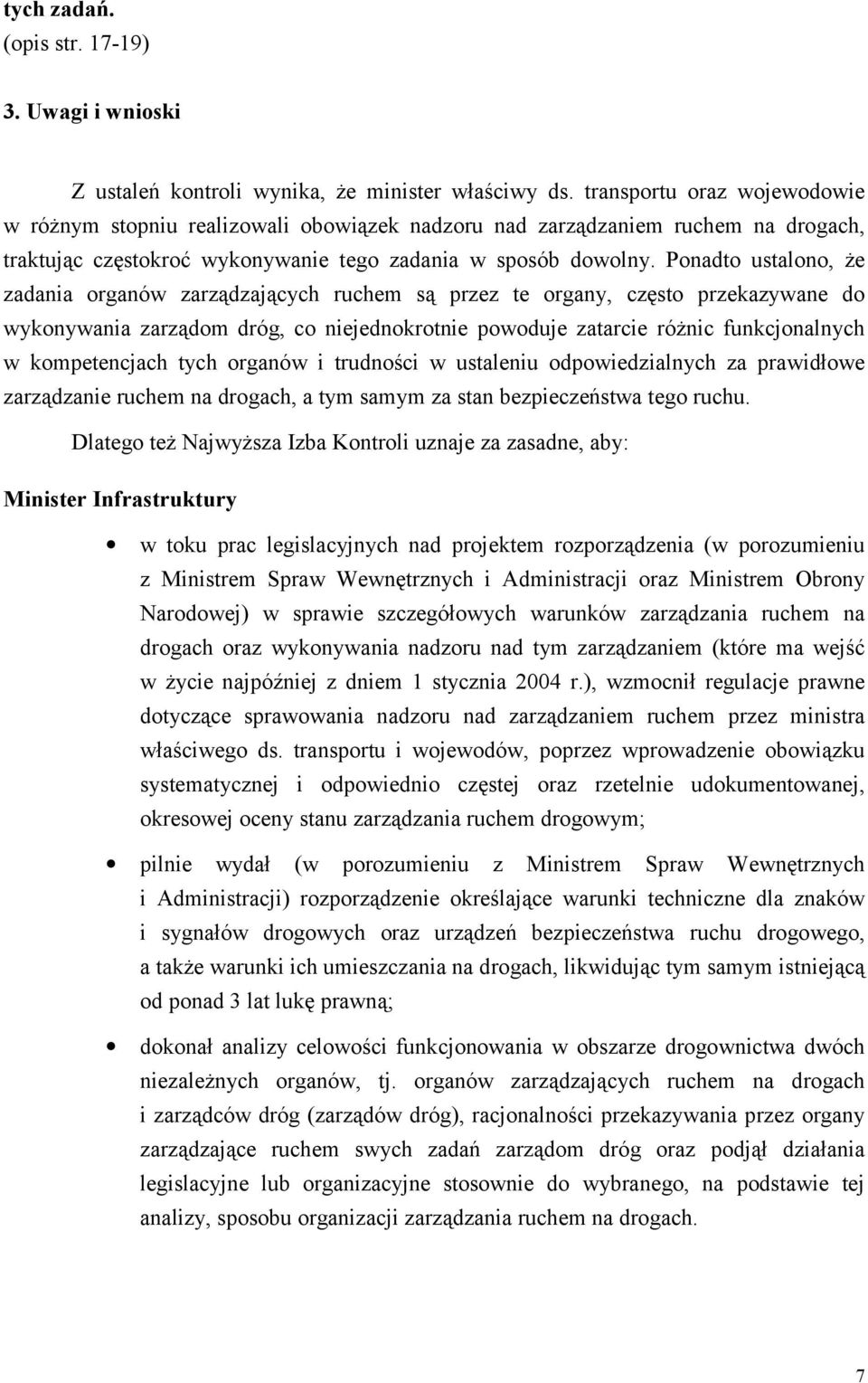 Ponadto ustalono, że zadania organów zarządzających ruchem są przez te organy, często przekazywane do wykonywania zarządom dróg, co niejednokrotnie powoduje zatarcie różnic funkcjonalnych w