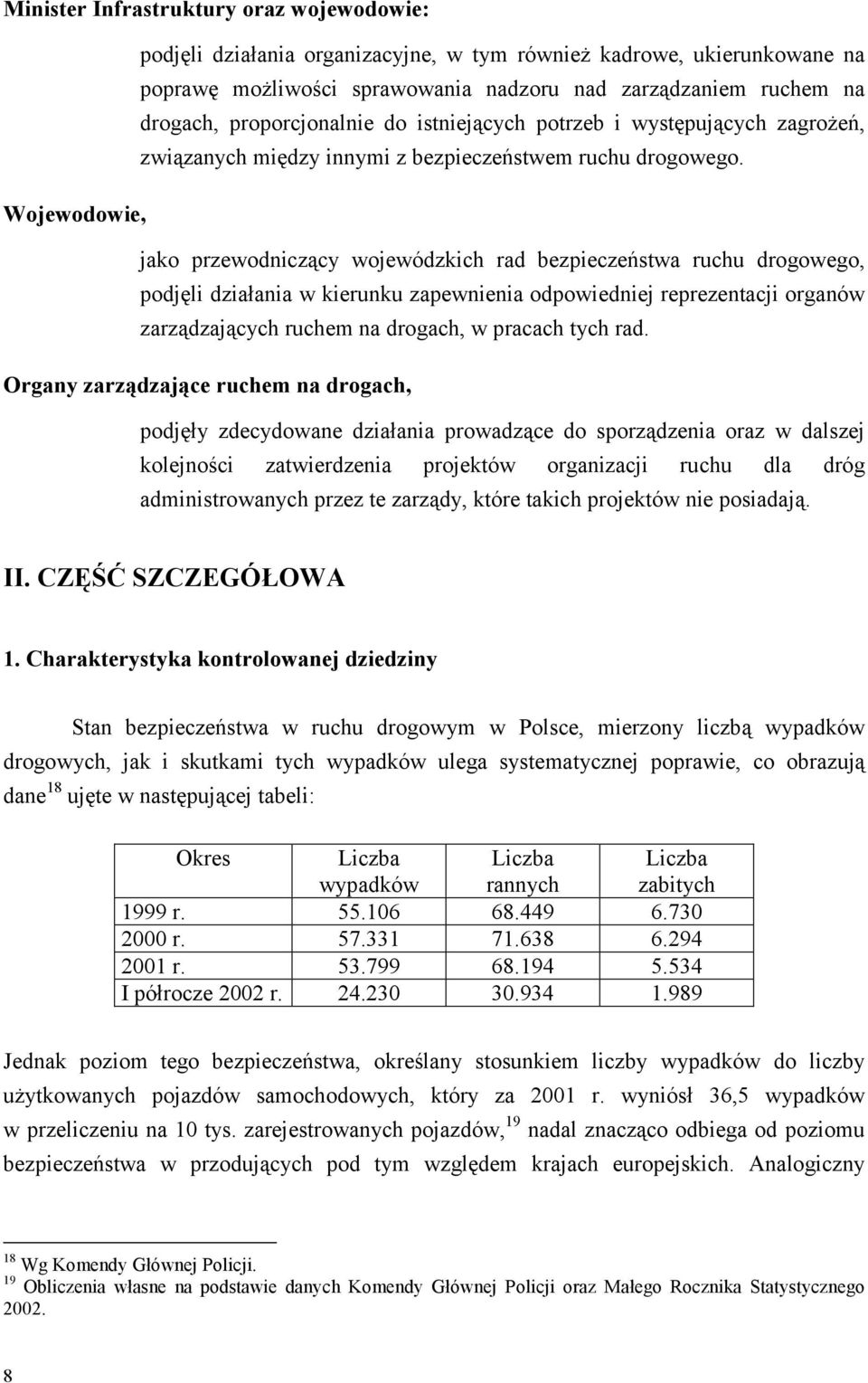 Wojewodowie, jako przewodniczący wojewódzkich rad bezpieczeństwa ruchu drogowego, podjęli działania w kierunku zapewnienia odpowiedniej reprezentacji organów zarządzających ruchem na drogach, w