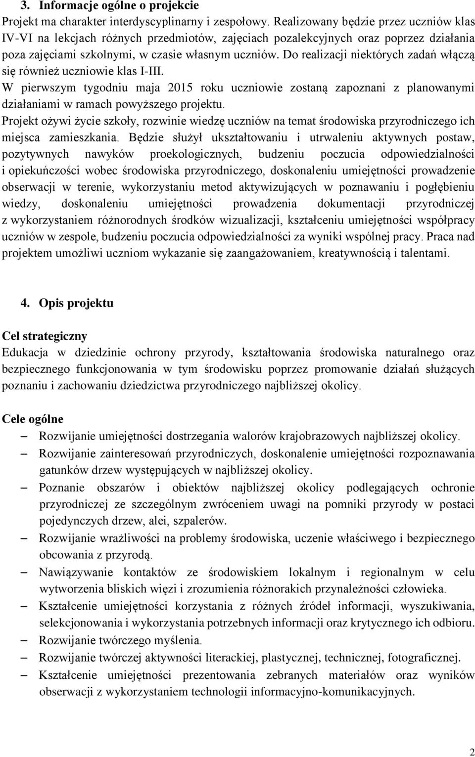 Do realizacji niektórych zadań włączą się również uczniowie klas I-III. W pierwszym tygodniu maja 2015 roku uczniowie zostaną zapoznani z planowanymi działaniami w ramach powyższego projektu.