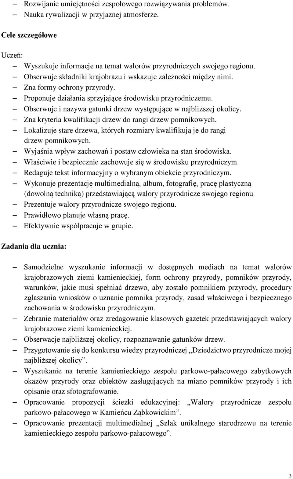 Obserwuje i nazywa gatunki drzew występujące w najbliższej okolicy. Zna kryteria kwalifikacji drzew do rangi drzew pomnikowych.