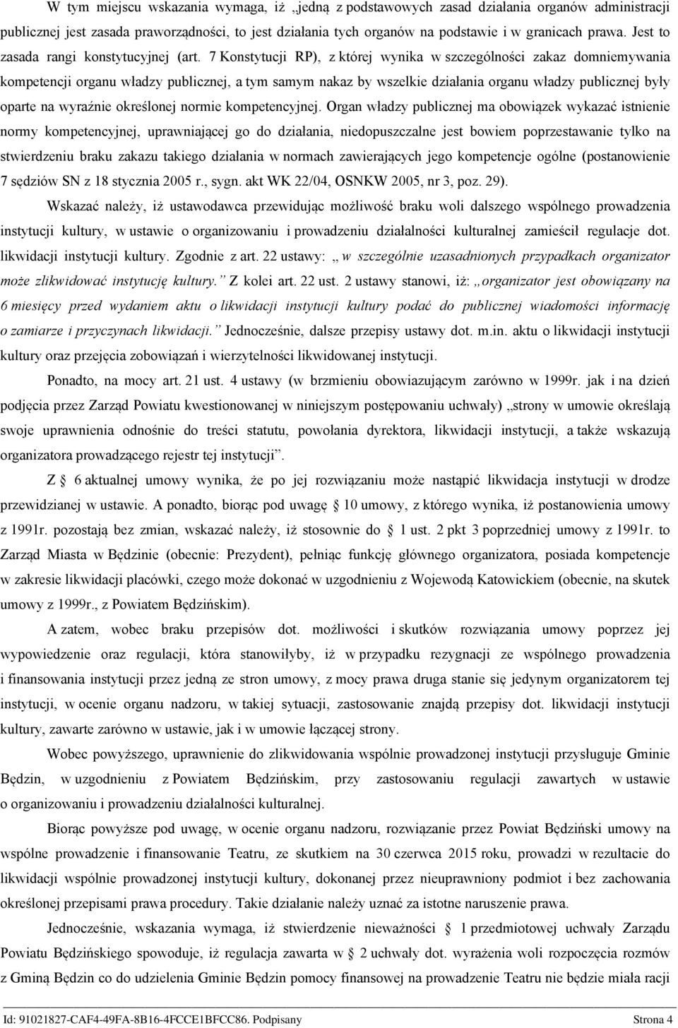 7 Konstytucji RP), z której wynika w szczególności zakaz domniemywania kompetencji organu władzy publicznej, a tym samym nakaz by wszelkie działania organu władzy publicznej były oparte na wyraźnie