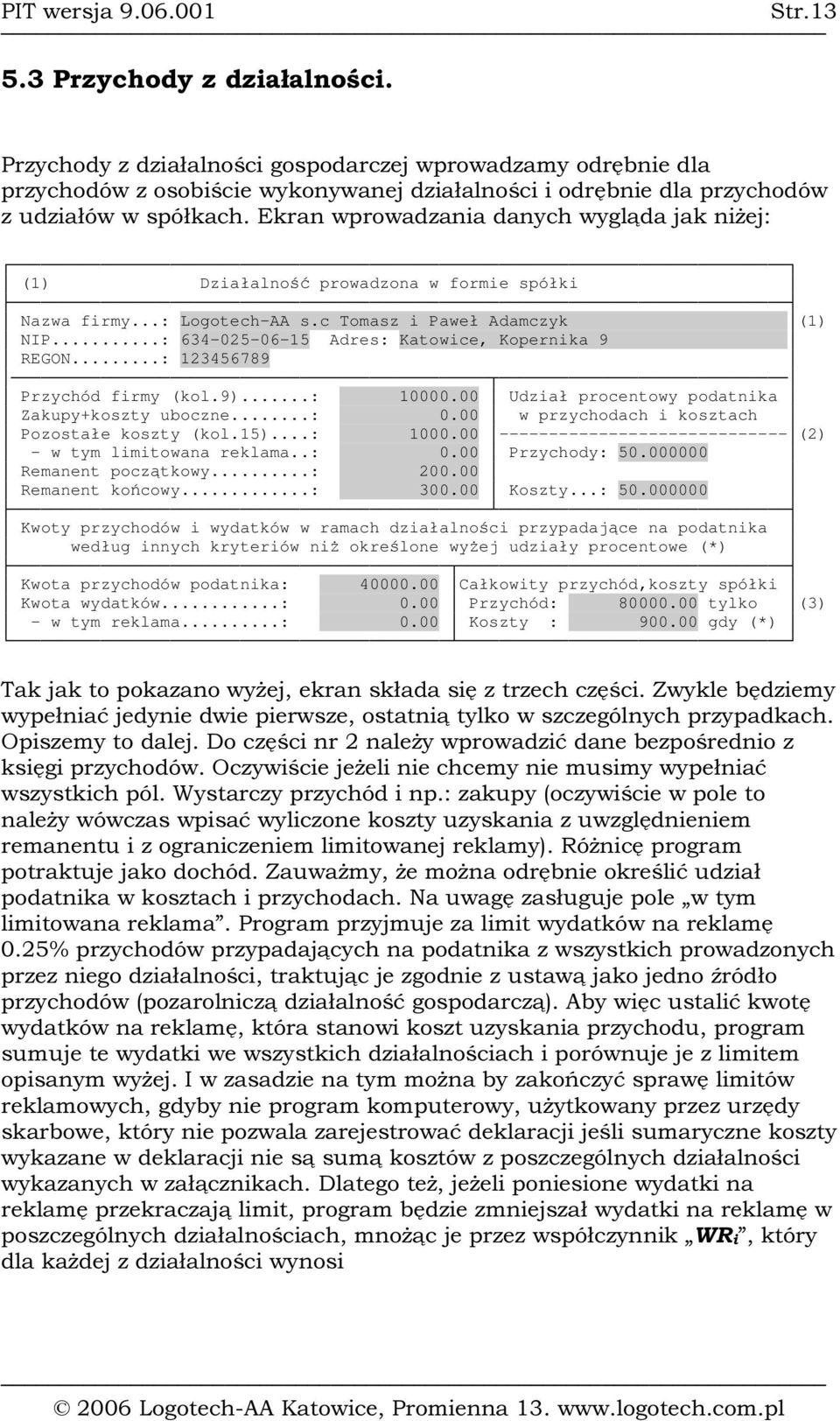 chod ó w z u d zi a ł ó w w s p ó ł k a ch. E k r a n w p r ow a d za n i a d a n y ch w y gl ą d a j a k n i ż ej : (1) Działalność prowadzona w formie spółki Nazwa firmy...: Logotech-AA s.