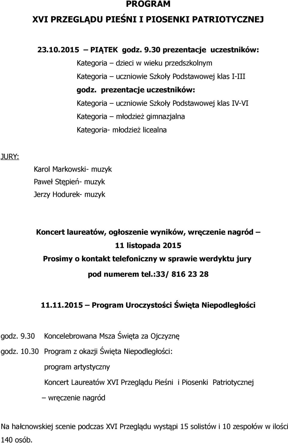 prezentacje uczestników: Kategoria uczniowie Szkoły Podstawowej klas IV-VI Kategoria młodzież gimnazjalna Kategoria- młodzież licealna JURY: Karol Markowski- muzyk Paweł Stępień- muzyk Jerzy Hodurek-