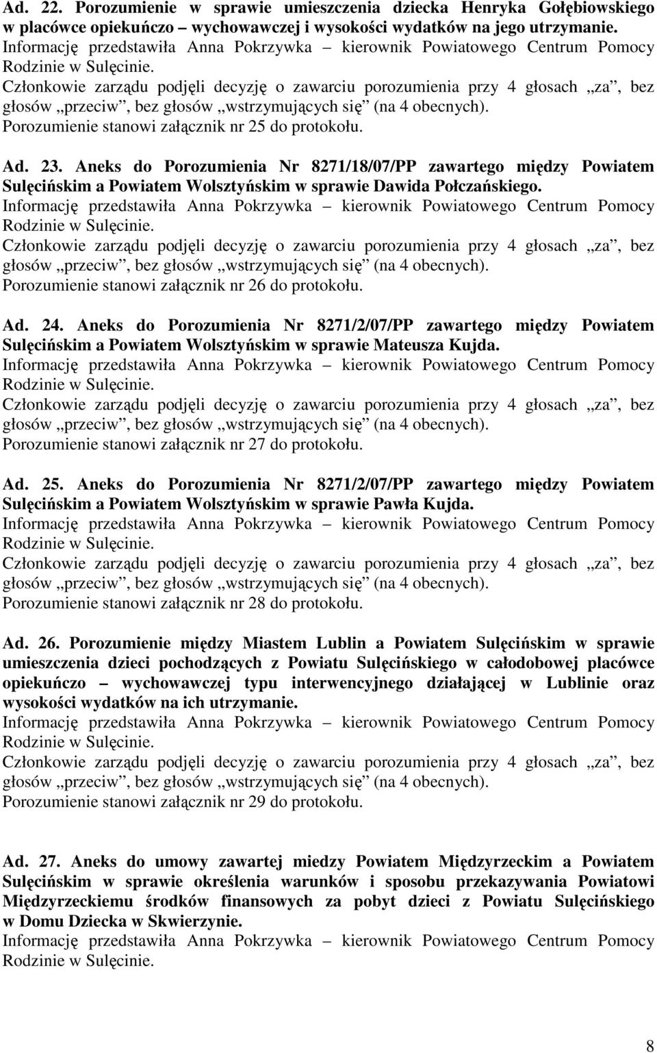 Porozumienie stanowi załącznik nr 26 do protokołu. Ad. 24. Aneks do Porozumienia Nr 8271/2/07/PP zawartego między Powiatem Sulęcińskim a Powiatem Wolsztyńskim w sprawie Mateusza Kujda.