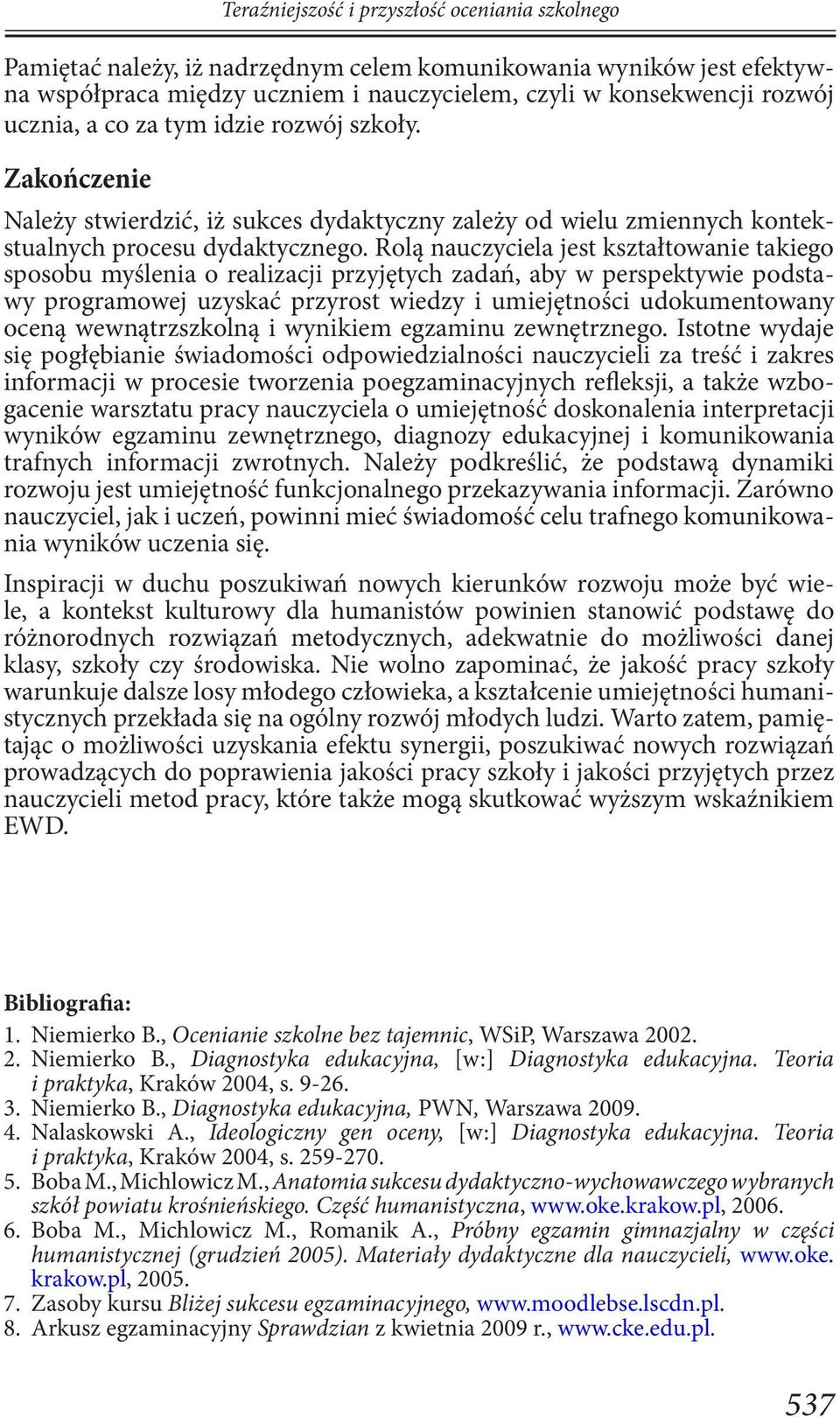 Rolą nauczyciela jest kształtowanie takiego sposobu myślenia o realizacji przyjętych zadań, aby w perspektywie podstawy programowej uzyskać przyrost wiedzy i umiejętności udokumentowany oceną