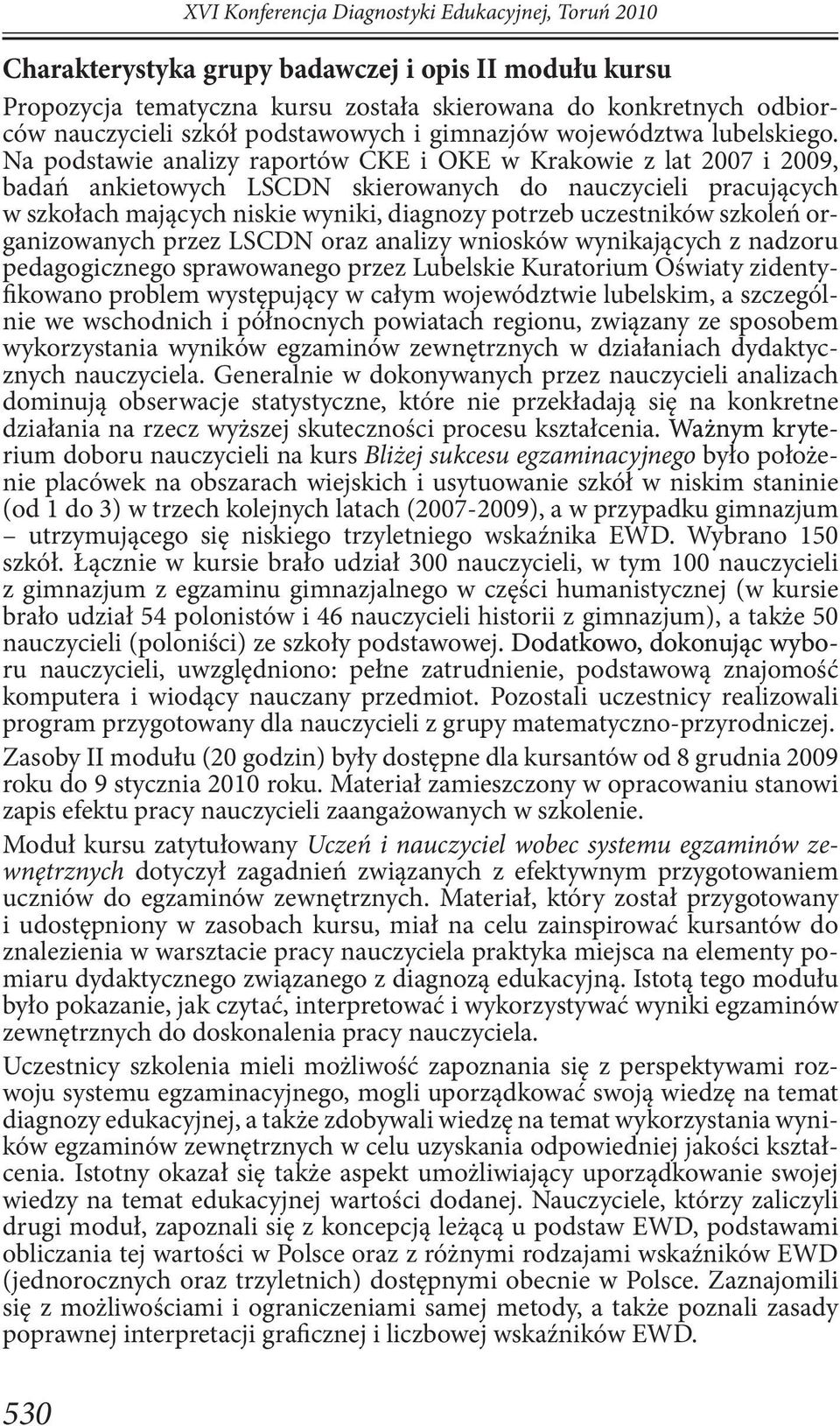 Na podstawie analizy raportów CKE i OKE w Krakowie z lat 2007 i 2009, badań ankietowych LSCDN skierowanych do nauczycieli pracujących w szkołach mających niskie wyniki, diagnozy potrzeb uczestników