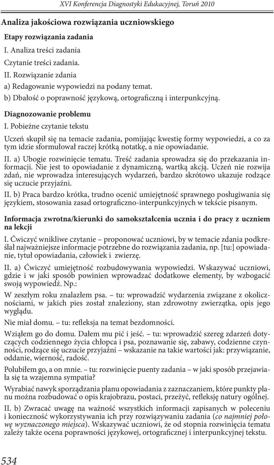 Pobieżne czytanie tekstu Uczeń skupił się na temacie zadania, pomijając kwestię formy wypowiedzi, a co za tym idzie sformułował raczej krótką notatkę, a nie opowiadanie. II.