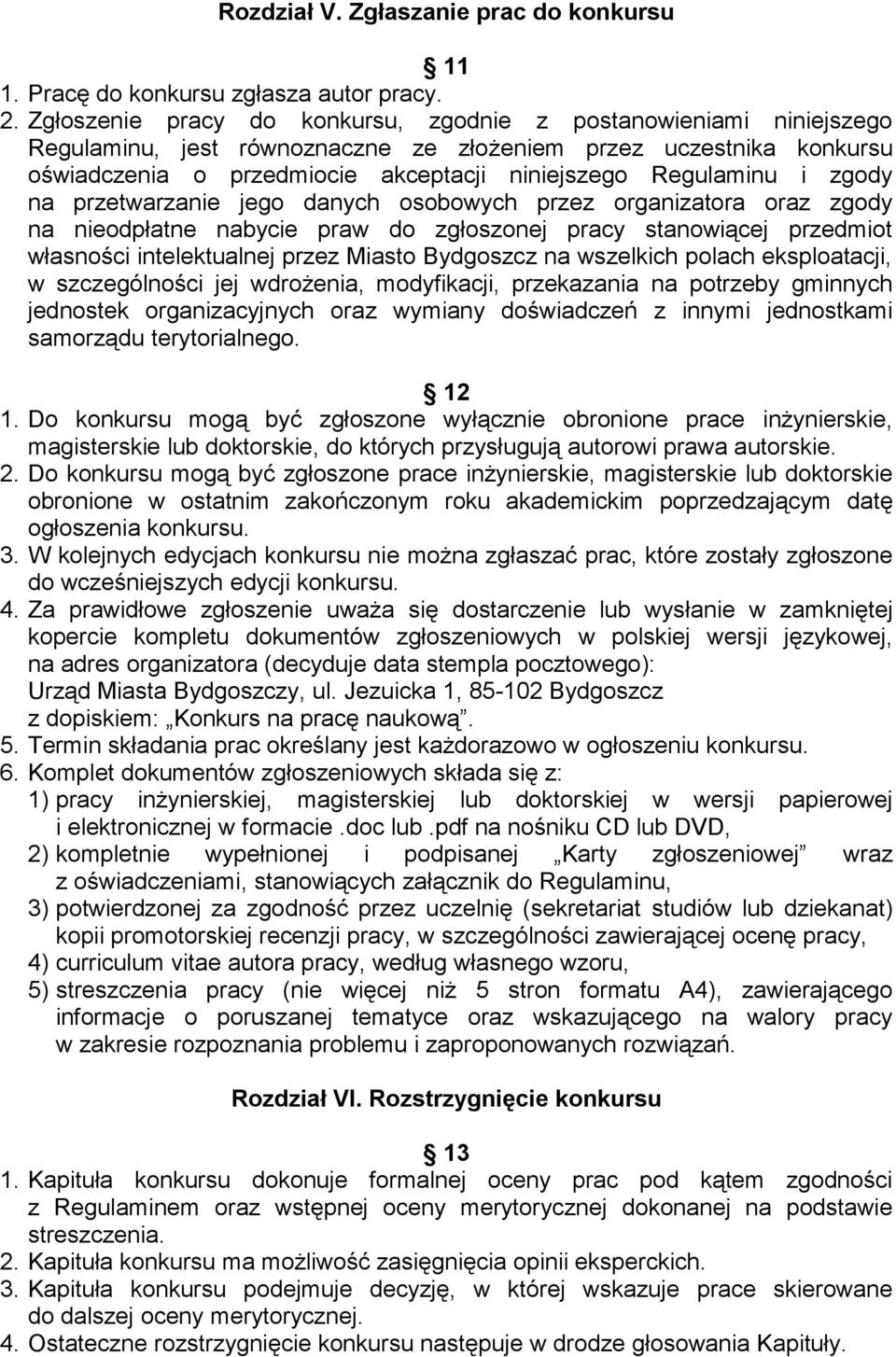 zgody na przetwarzanie jego danych osobowych przez organizatora oraz zgody na nieodpłatne nabycie praw do zgłoszonej pracy stanowiącej przedmiot własności intelektualnej przez Miasto Bydgoszcz na