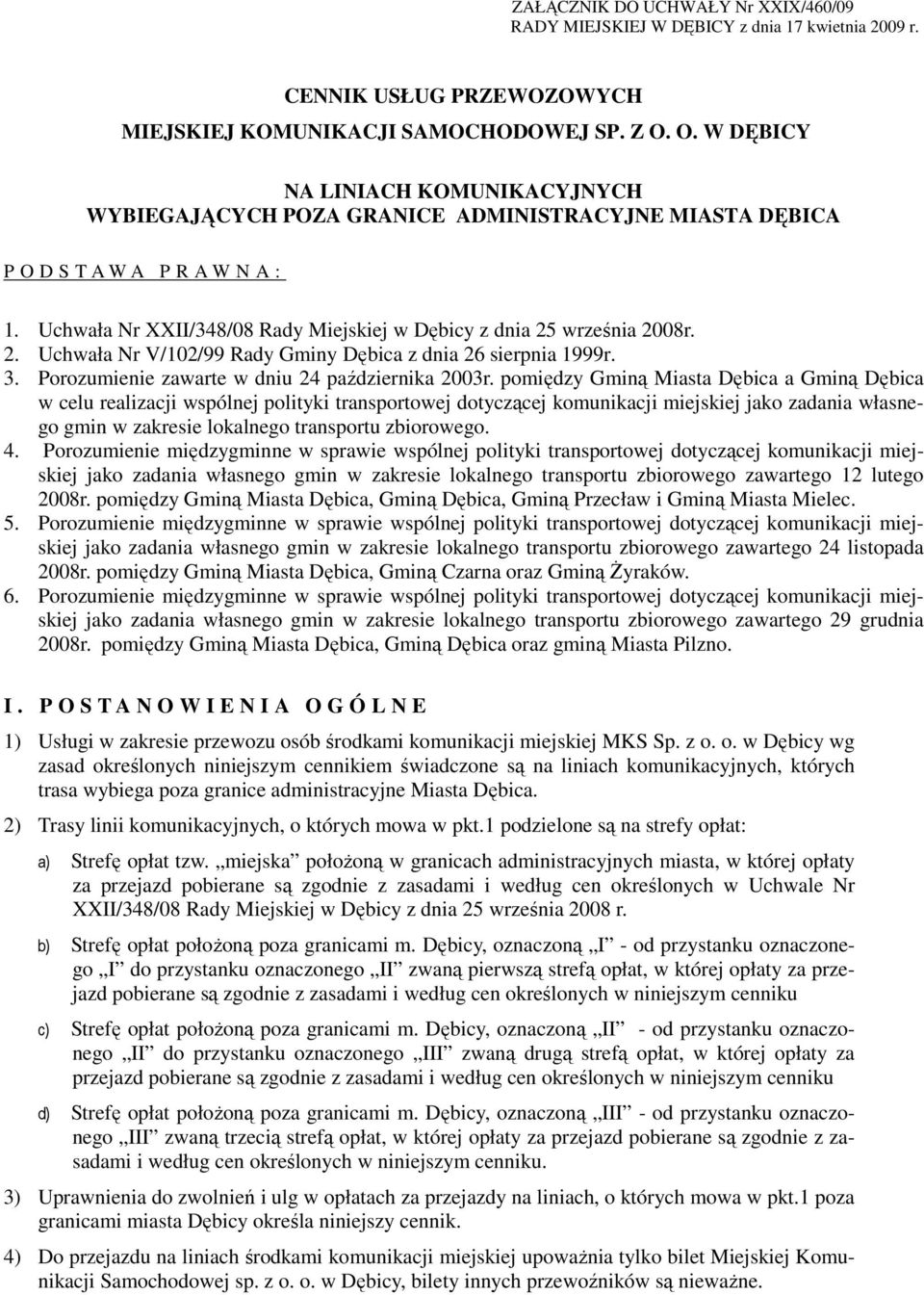 Uchwała Nr XXII/348/08 Rady Miejskiej w Dębicy z dnia 25 września 2008r. 2. Uchwała Nr V/102/99 Rady Gminy Dębica z dnia 26 sierpnia 1999r. 3. Porozumienie zawarte w dniu 24 października 2003r.