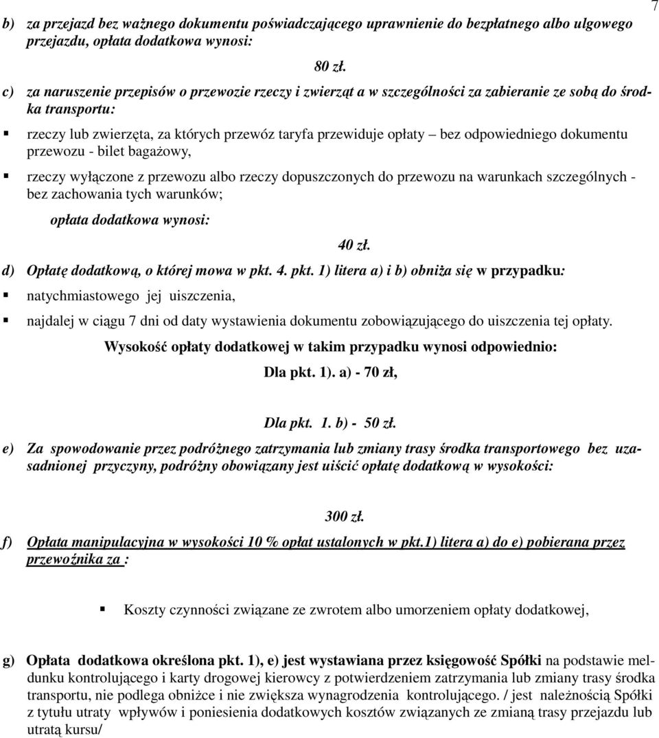 odpowiedniego dokumentu przewozu - bilet bagaŝowy, rzeczy wyłączone z przewozu albo rzeczy dopuszczonych do przewozu na warunkach szczególnych - bez zachowania tych warunków; opłata dodatkowa wynosi: