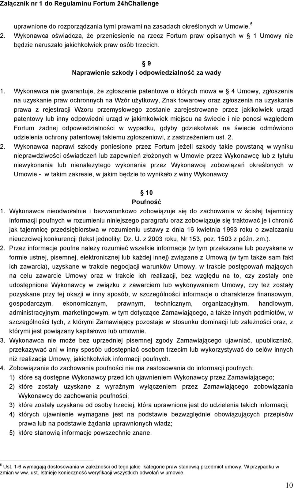 Wykonawca nie gwarantuje, że zgłoszenie patentowe o których mowa w 4 Umowy, zgłoszenia na uzyskanie praw ochronnych na Wzór użytkowy, Znak towarowy oraz zgłoszenia na uzyskanie prawa z rejestracji