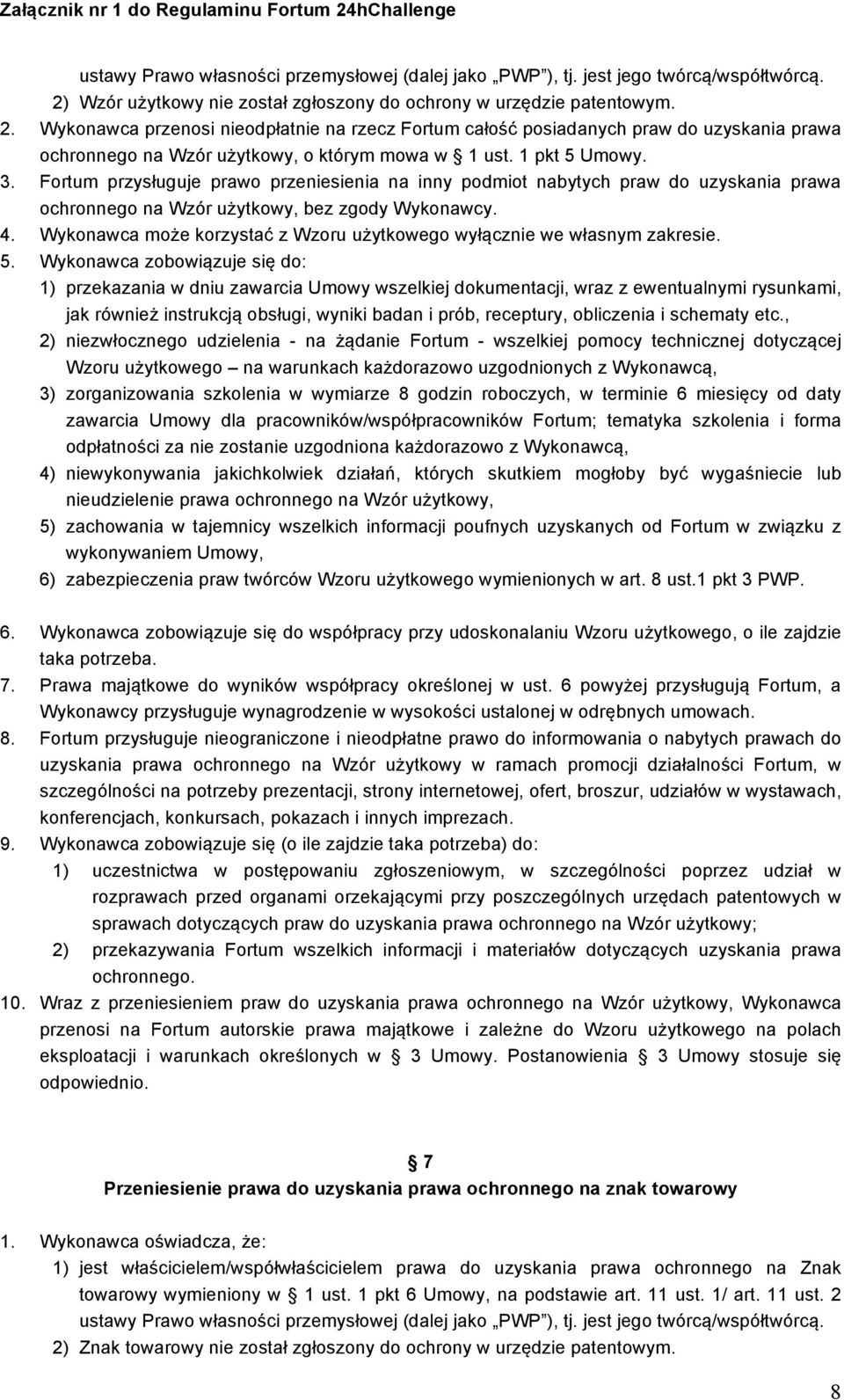 Wykonawca przenosi nieodpłatnie na rzecz Fortum całość posiadanych praw do uzyskania prawa ochronnego na Wzór użytkowy, o którym mowa w 1 ust. 1 pkt 5 Umowy. 3.