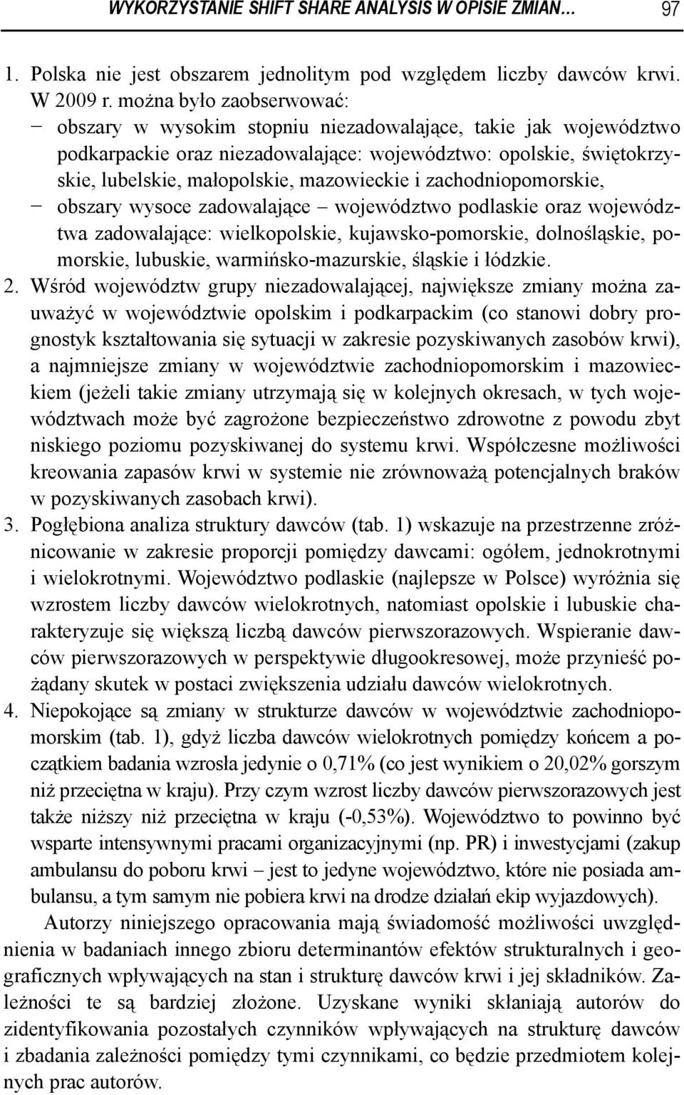 zachodnopomorske, obszary wysoce zadowalające województwo podlaske oraz województwa zadowalające: welkopolske, kujawsko-pomorske, dolnośląske, pomorske, lubuske, warmńsko-mazurske, śląske łódzke. 2.