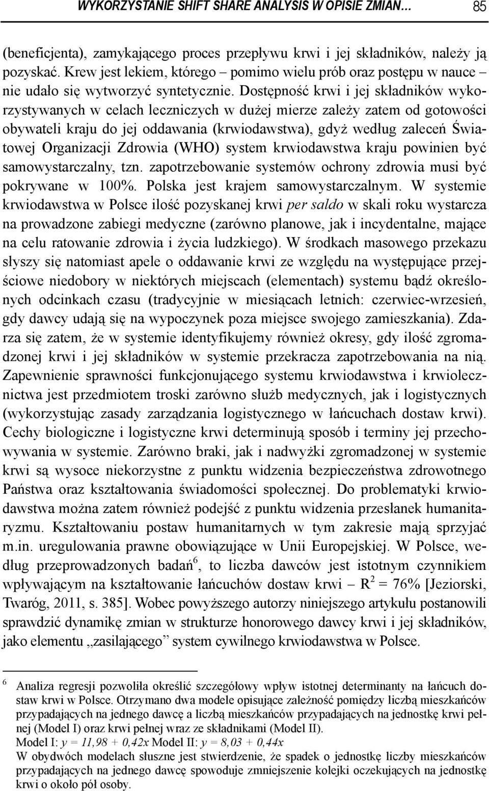 Dostępność krw jej składnków wykorzystywanych w celach lecznczych w dużej merze zależy zatem od gotowośc obywatel kraju do jej oddawana (krwodawstwa), gdyż według zaleceń Śwatowej Organzacj Zdrowa