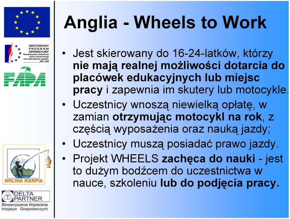 Uczestnicy wnoszą niewielką opłatę, w zamian otrzymując motocykl na rok, z częścią wyposażenia oraz nauką