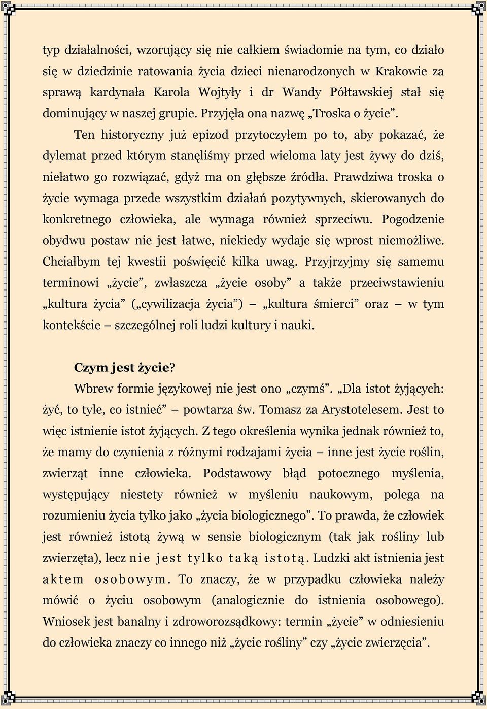 Ten historyczny już epizod przytoczyłem po to, aby pokazać, że dylemat przed którym stanęliśmy przed wieloma laty jest żywy do dziś, niełatwo go rozwiązać, gdyż ma on głębsze źródła.