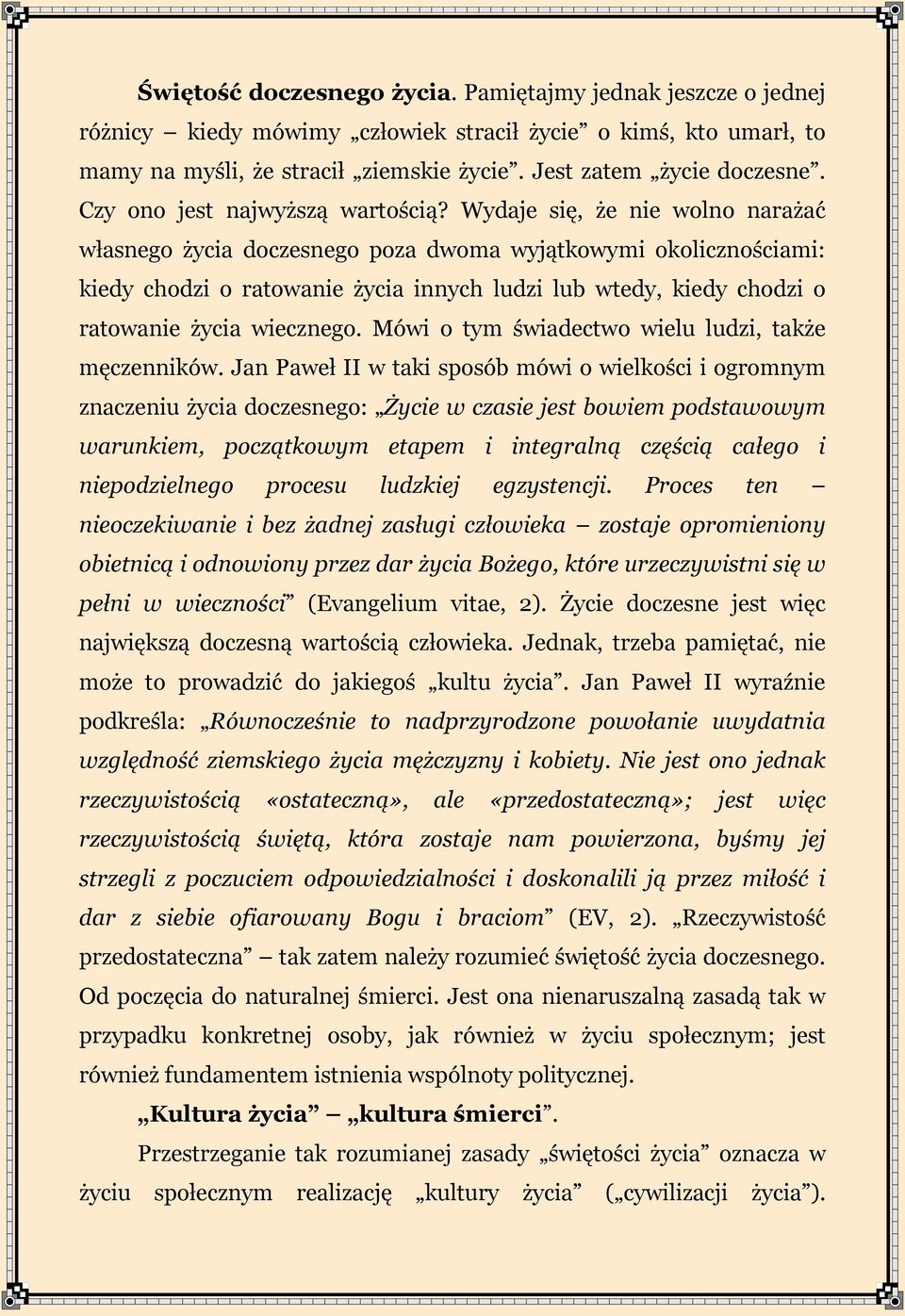 Wydaje się, że nie wolno narażać własnego życia doczesnego poza dwoma wyjątkowymi okolicznościami: kiedy chodzi o ratowanie życia innych ludzi lub wtedy, kiedy chodzi o ratowanie życia wiecznego.