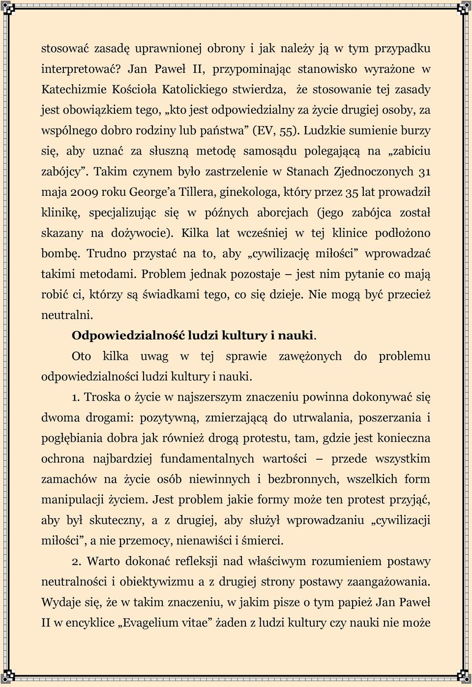 wspólnego dobro rodziny lub państwa (EV, 55). Ludzkie sumienie burzy się, aby uznać za słuszną metodę samosądu polegającą na zabiciu zabójcy.