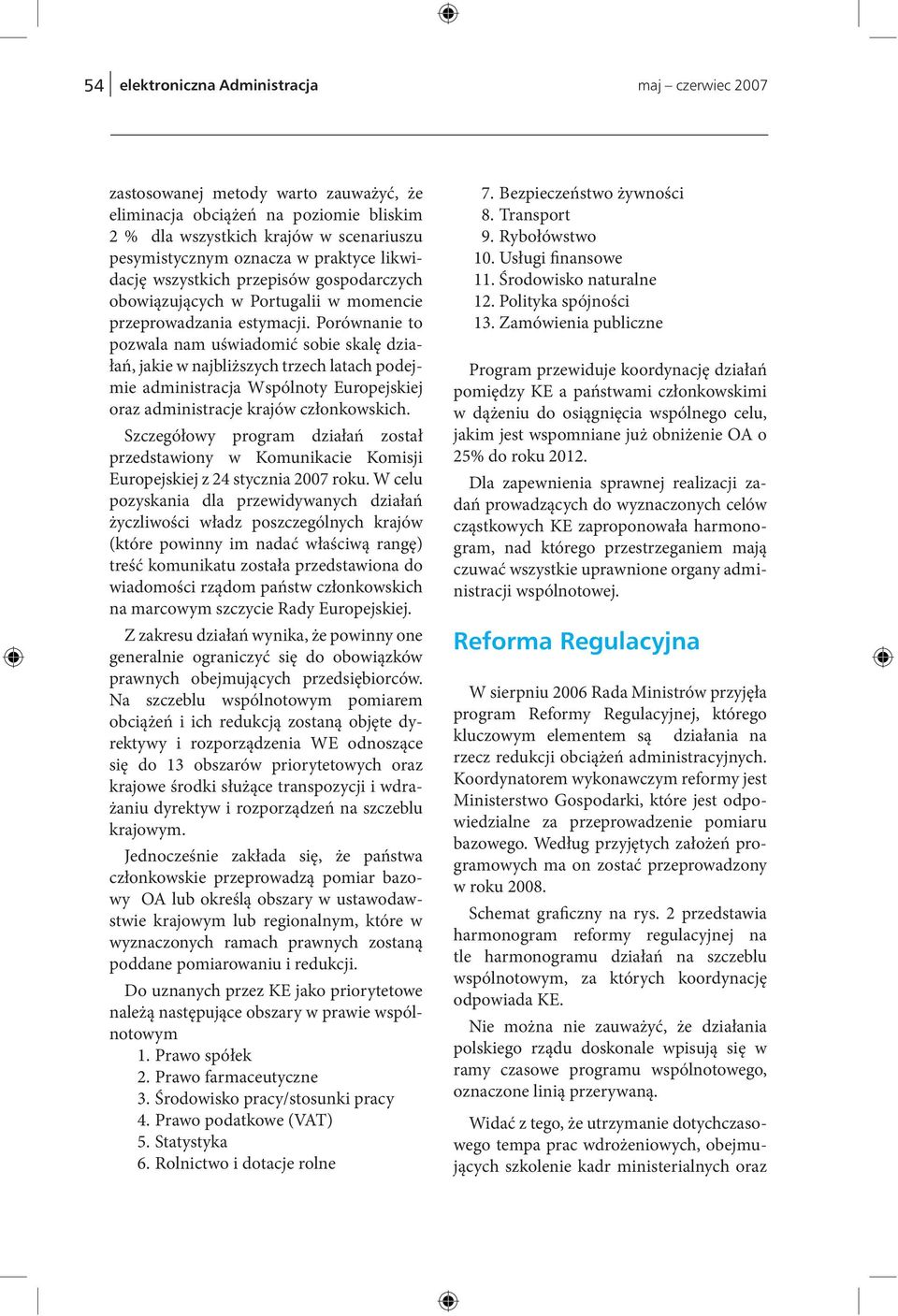 Porównanie to pozwala nam uświadomić sobie skalę działań, jakie w najbliższych trzech latach podejmie administracja Wspólnoty Europejskiej oraz administracje krajów członkowskich.