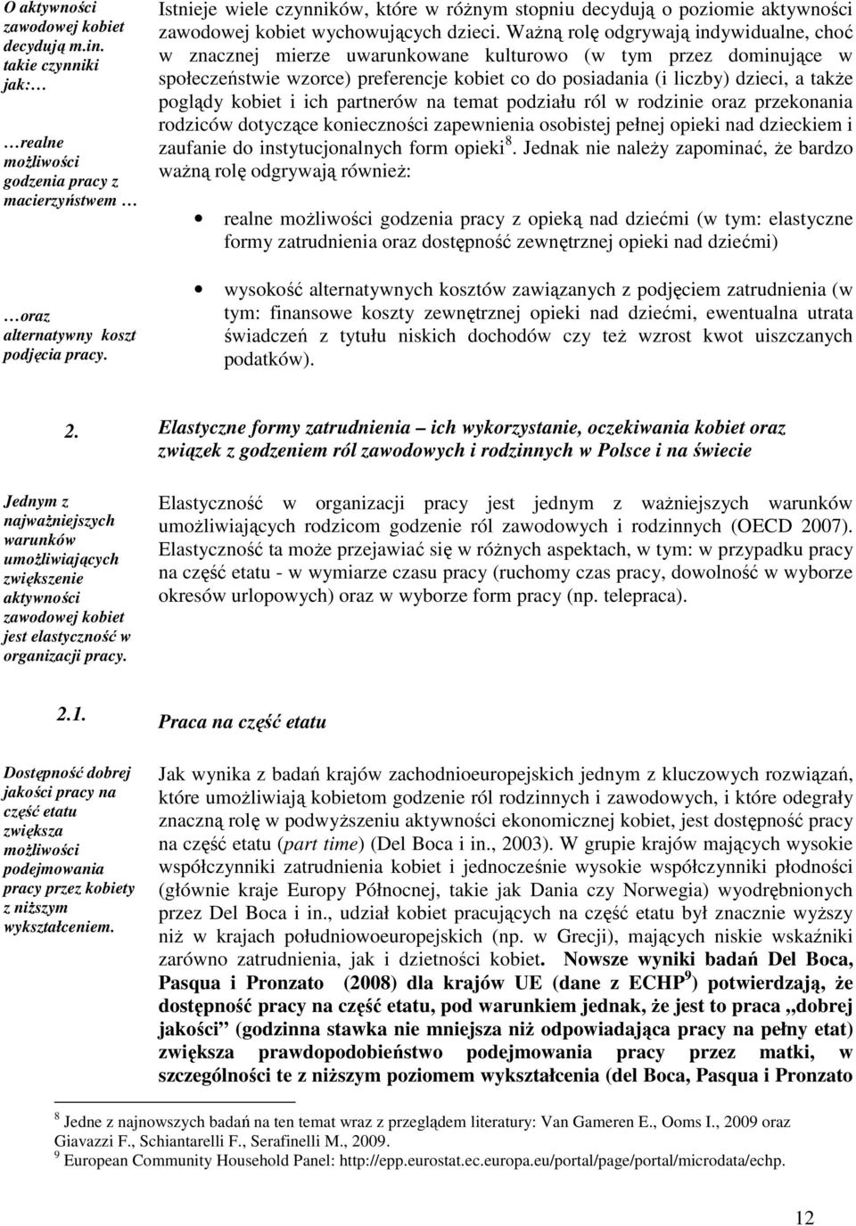 WaŜną rolę odgrywają indywidualne, choć w znacznej mierze uwarunkowane kulturowo (w tym przez dominujące w społeczeństwie wzorce) preferencje kobiet co do posiadania (i liczby) dzieci, a takŝe