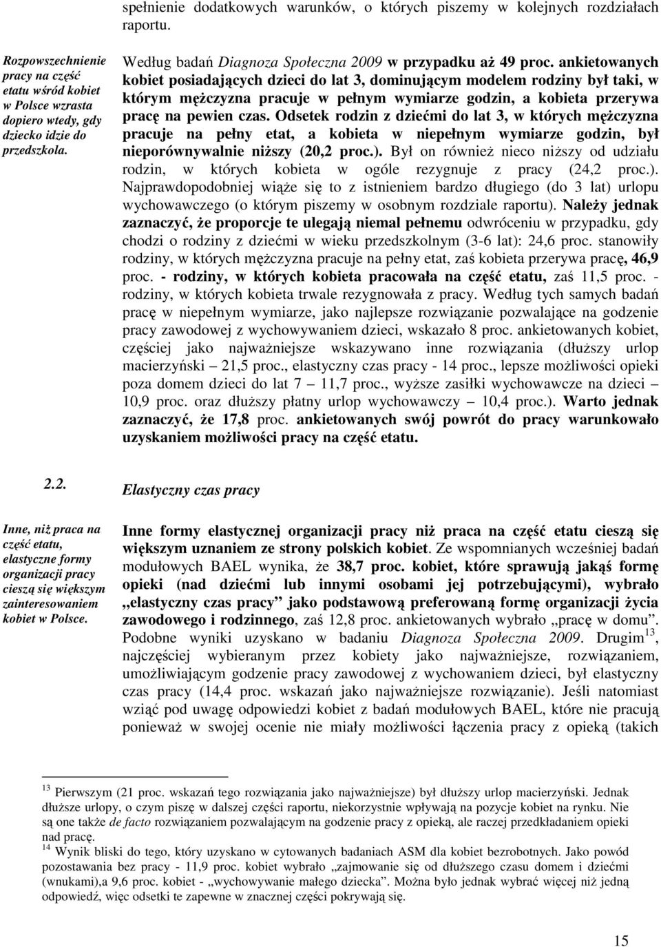 ankietowanych kobiet posiadających dzieci do lat 3, dominującym modelem rodziny był taki, w którym męŝczyzna pracuje w pełnym wymiarze godzin, a kobieta przerywa pracę na pewien czas.