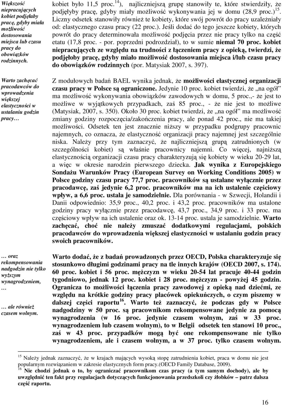 kobiet było 11,5 proc. 14 ), najliczniejszą grupę stanowiły te, które stwierdziły, Ŝe podjęłyby pracę, gdyby miały moŝliwość wykonywania jej w domu (28,9 proc.) 15.