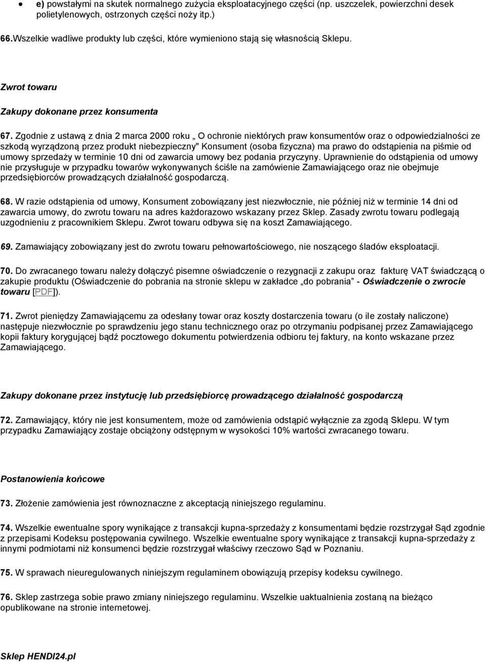 Zgodnie z ustawą z dnia 2 marca 2000 roku O ochronie niektórych praw konsumentów oraz o odpowiedzialności ze szkodą wyrządzoną przez produkt niebezpieczny" Konsument (osoba fizyczna) ma prawo do