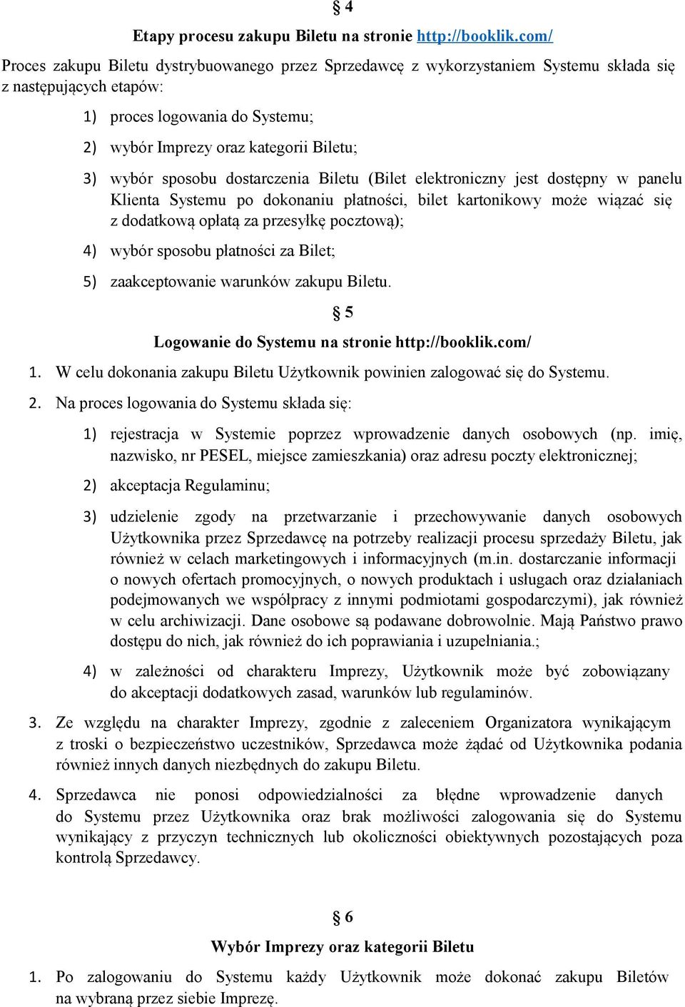 sposobu dostarczenia Biletu (Bilet elektroniczny jest dostępny w panelu Klienta Systemu po dokonaniu płatności, bilet kartonikowy może wiązać się z dodatkową opłatą za przesyłkę pocztową); 4) wybór