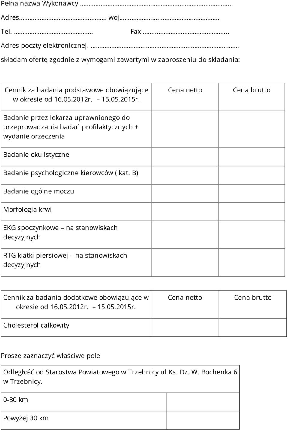 Cena netto Cena brutto Badanie przez lekarza uprawnionego do przeprowadzania badań profilaktycznych + wydanie orzeczenia Badanie okulistyczne Badanie psychologiczne kierowców ( kat.