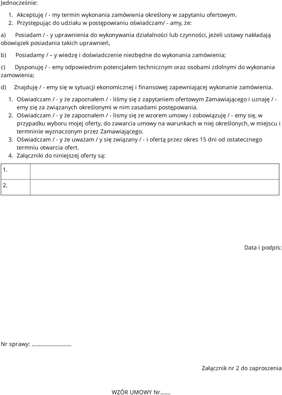 b) Posiadamy / y wiedzę i doświadczenie niezbędne do wykonania zamówienia; c) Dysponuję / - emy odpowiednim potencjałem technicznym oraz osobami zdolnymi do wykonania zamowienia; d) Znajduję / - emy