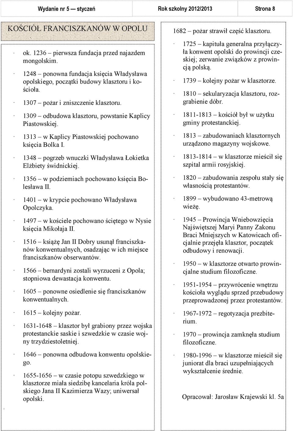 1348 pogrzeb wnuczki Władysława Łokietka Elżbiety świdnickiej. 1356 w podziemiach pochowano księcia Bolesława II. 1401 w krypcie pochowano Władysława Opolczyka.