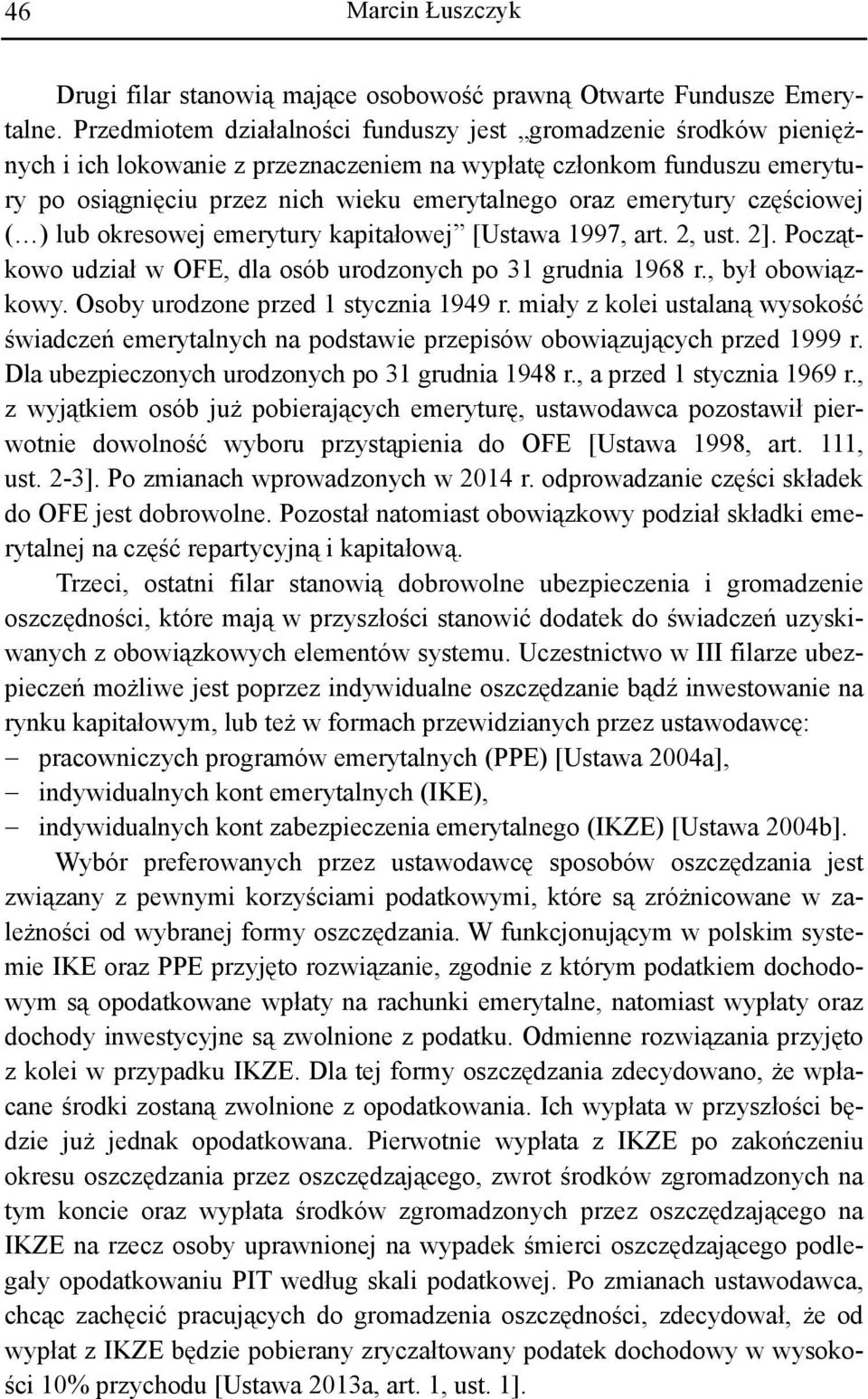 emerytury częściowej ( ) lub okresowej emerytury kapitałowej [Ustawa 1997, art. 2, ust. 2]. Początkowo udział w OFE, dla osób urodzonych po 31 grudnia 1968 r., był obowiązkowy.